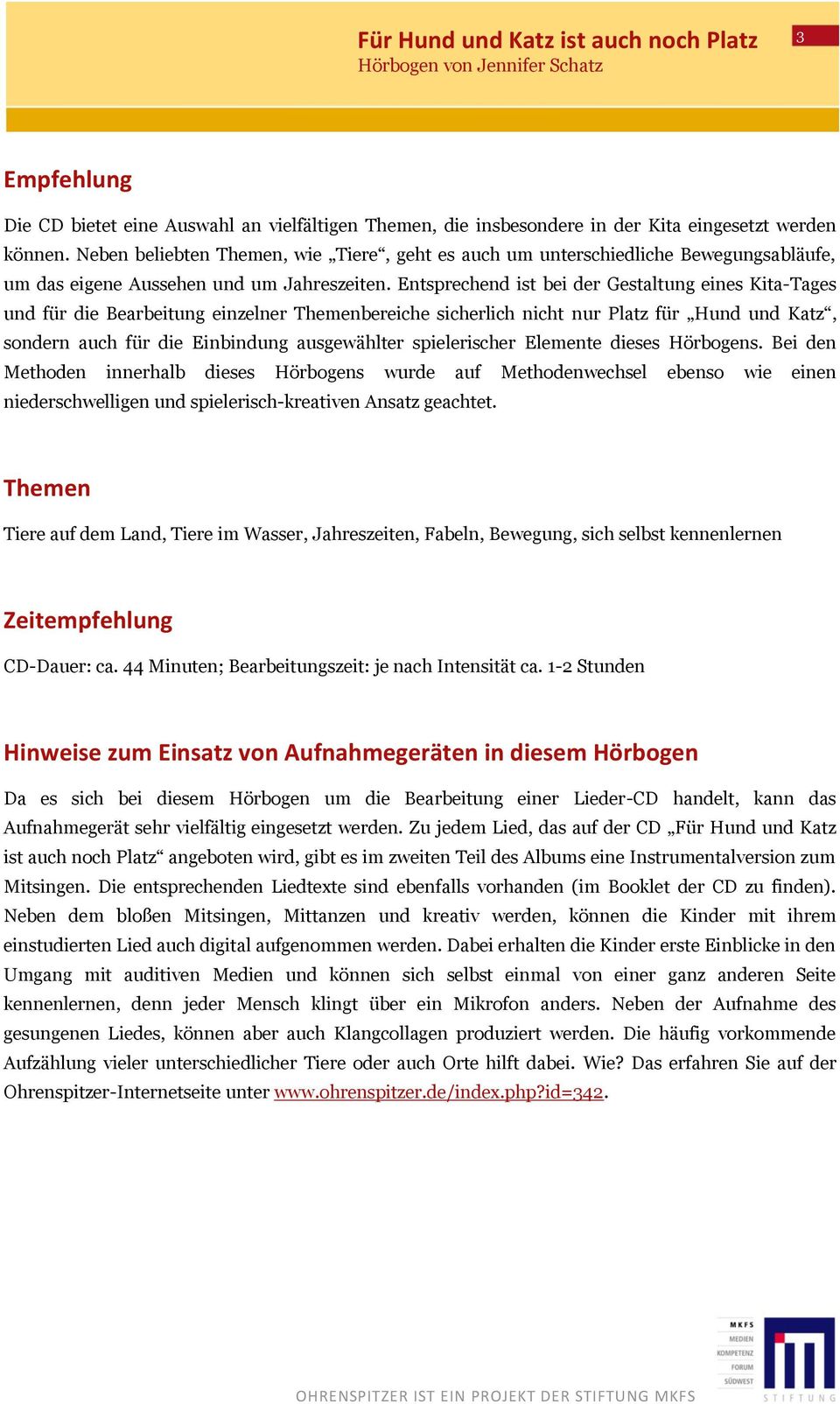 Entsprechend ist bei der Gestaltung eines Kita-Tages und für die Bearbeitung einzelner Themenbereiche sicherlich nicht nur Platz für Hund und Katz, sondern auch für die Einbindung ausgewählter