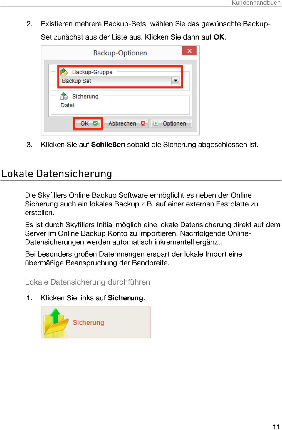 Lokale Datensicherung Die Skyfillers Online Backup Software ermöglicht es neben der Online Sicherung auch ein lokales Backup z.b. auf einer externen Festplatte zu erstellen.