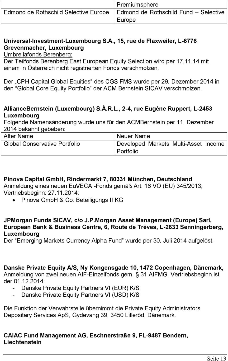 14 mit einem in Österreich nicht registrierten Fonds verschmolzen. Der CPH Capital Global Equities des CGS FMS wurde per 29.