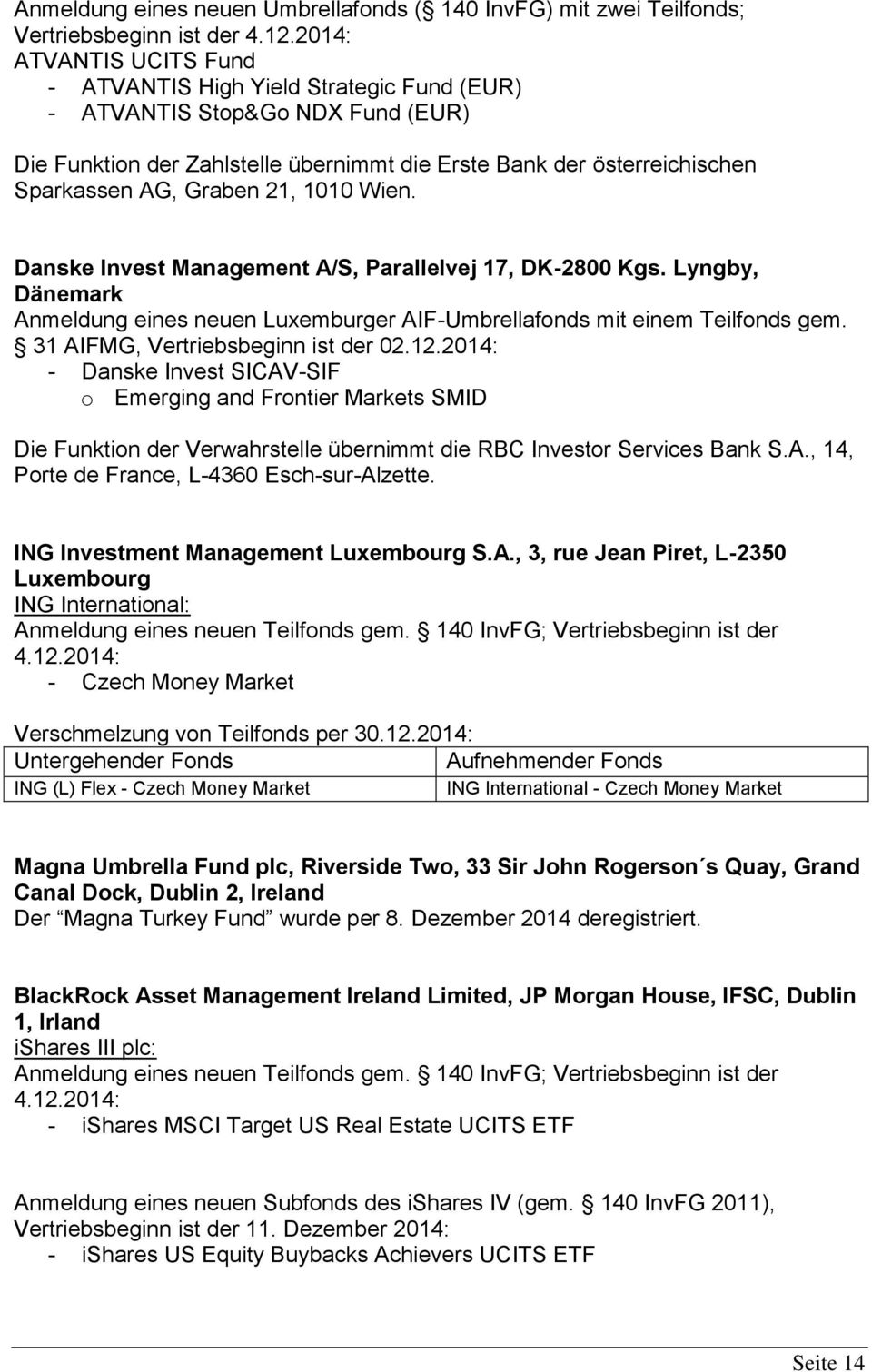 21, 1010 Wien. Danske Invest Management A/S, Parallelvej 17, DK-2800 Kgs. Lyngby, Dänemark Anmeldung eines neuen Luxemburger AIF-Umbrellafonds mit einem Teilfonds gem.