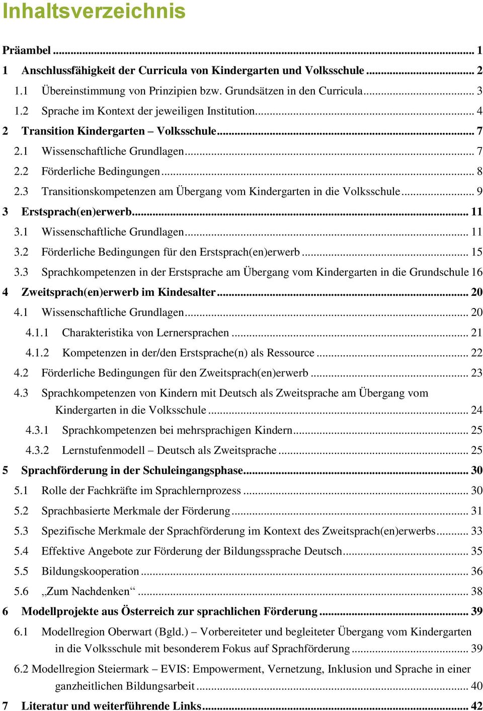 3 Transitionskompetenzen am Übergang vom Kindergarten in die Volksschule... 9 3 Erstsprach(en)erwerb... 11 3.1 Wissenschaftliche Grundlagen... 11 3.2 Förderliche Bedingungen für den Erstsprach(en)erwerb.