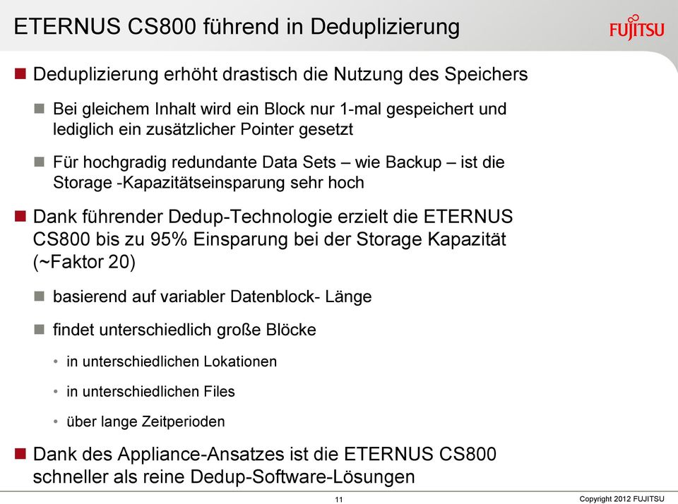 die ETERNUS CS800 bis zu 95% Einsparung bei der Storage Kapazität (~Faktor 20) basierend auf variabler Datenblock- Länge findet unterschiedlich große Blöcke in