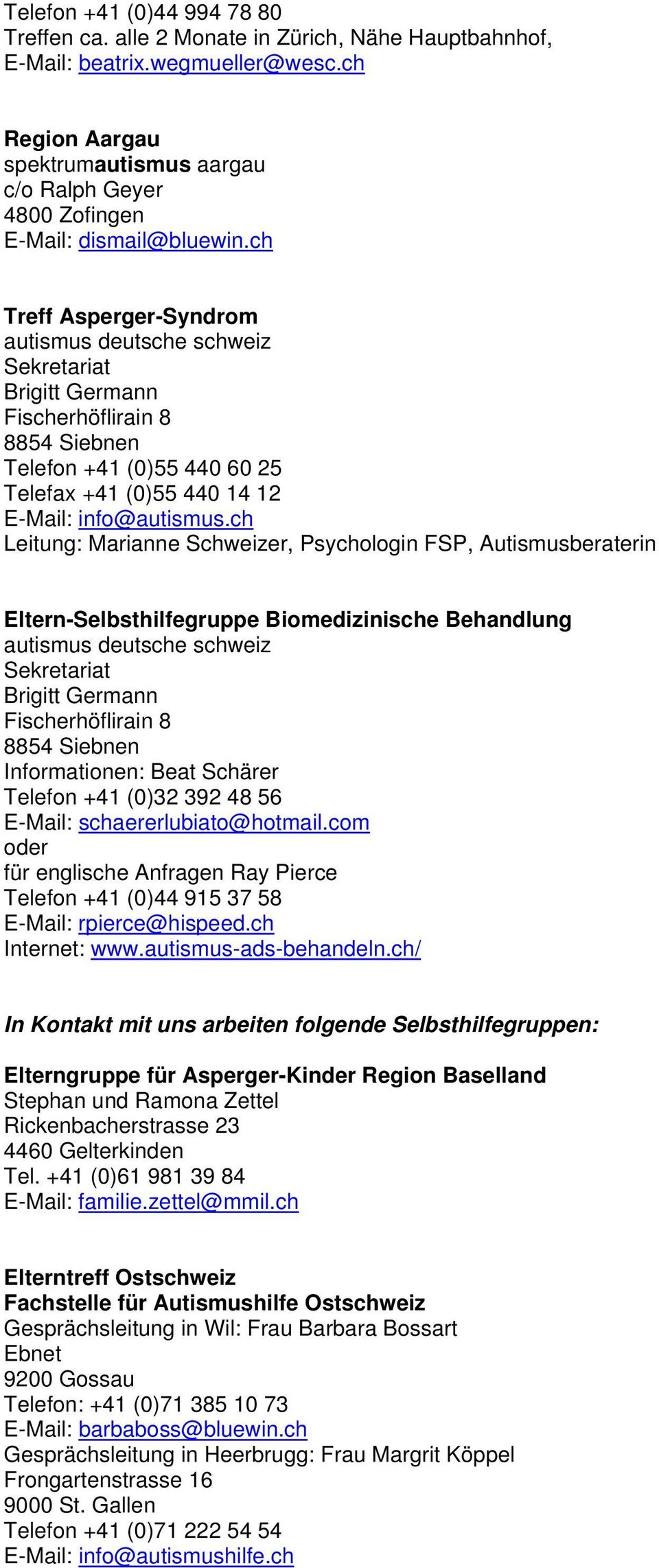 ch Treff Asperger-Syndrom autismus deutsche schweiz Sekretariat Brigitt Germann Fischerhöflirain 8 8854 Siebnen Telefon +41 (0)55 440 60 25 Telefax +41 (0)55 440 14 12 E-Mail: info@autismus.
