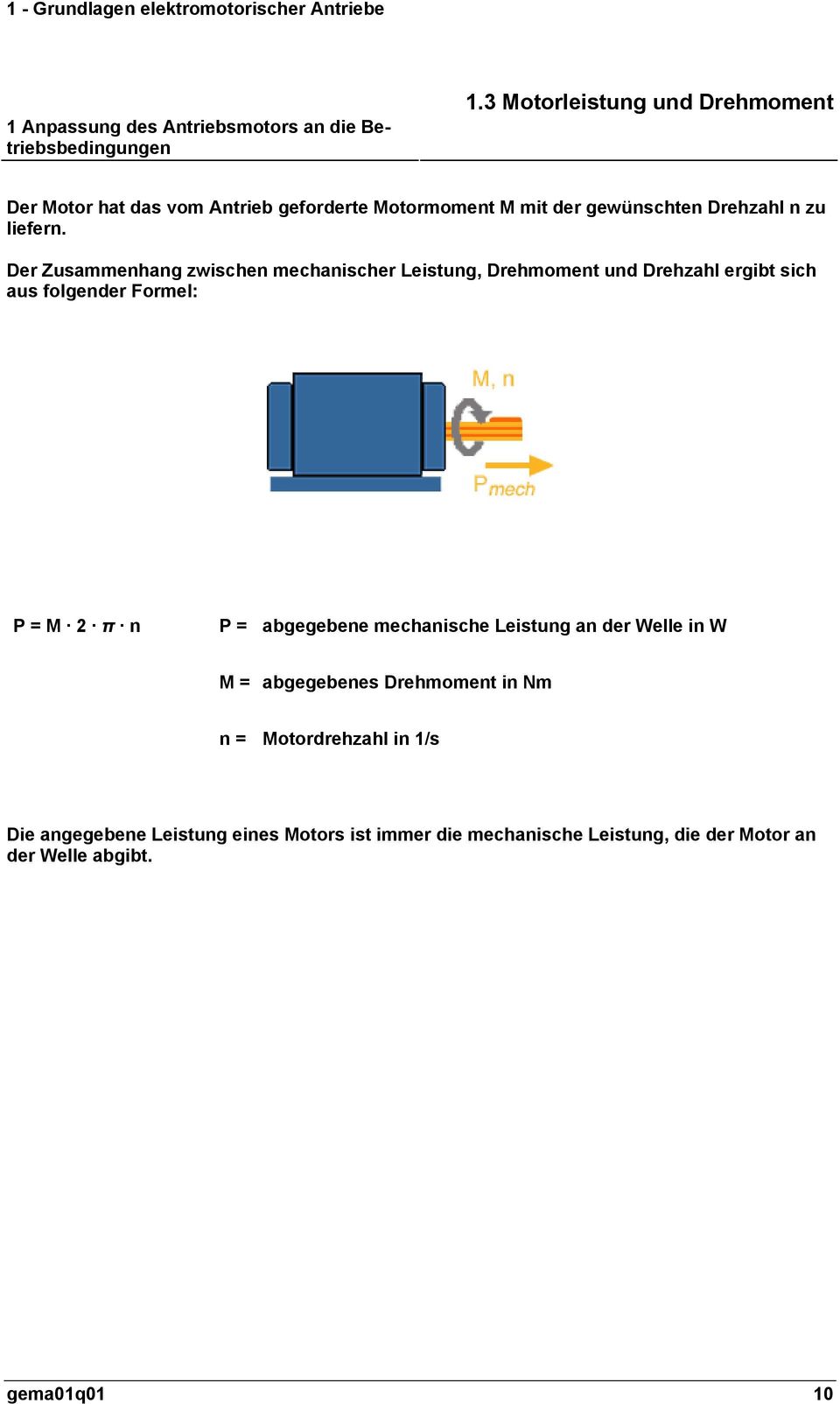 Der Zusammenhang zwischen mechanischer Leistung, Drehmoment und Drehzahl ergibt sich aus folgender Formel: P = M 2 π n P = abgegebene