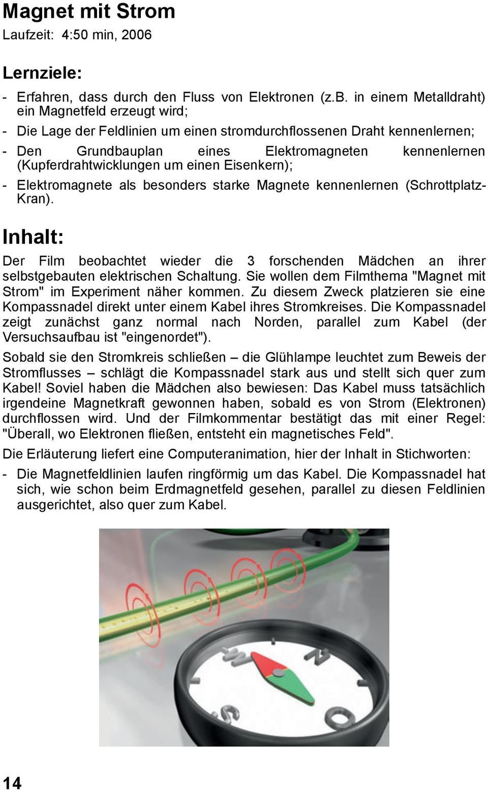 (Kupferdrahtwicklungen um einen Eisenkern); - Elektromagnete als besonders starke Magnete kennenlernen (Schrottplatz- Kran).