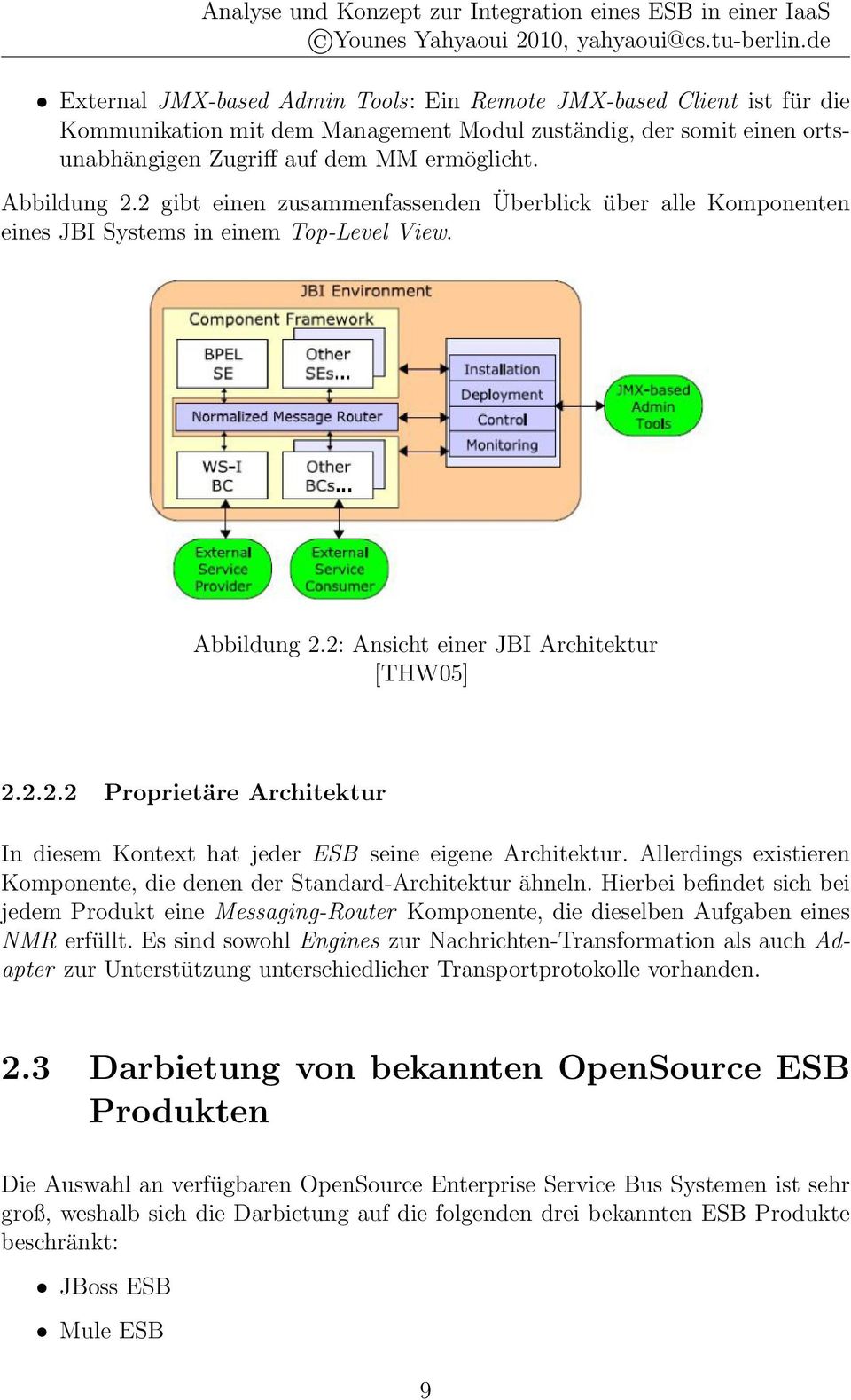 Abbildung 2.2 gibt einen zusammenfassenden Überblick über alle Komponenten eines JBI Systems in einem Top-Level View. Abbildung 2.2: Ansicht einer JBI Architektur [THW05] 2.2.2.2 Proprietäre Architektur In diesem Kontext hat jeder ESB seine eigene Architektur.