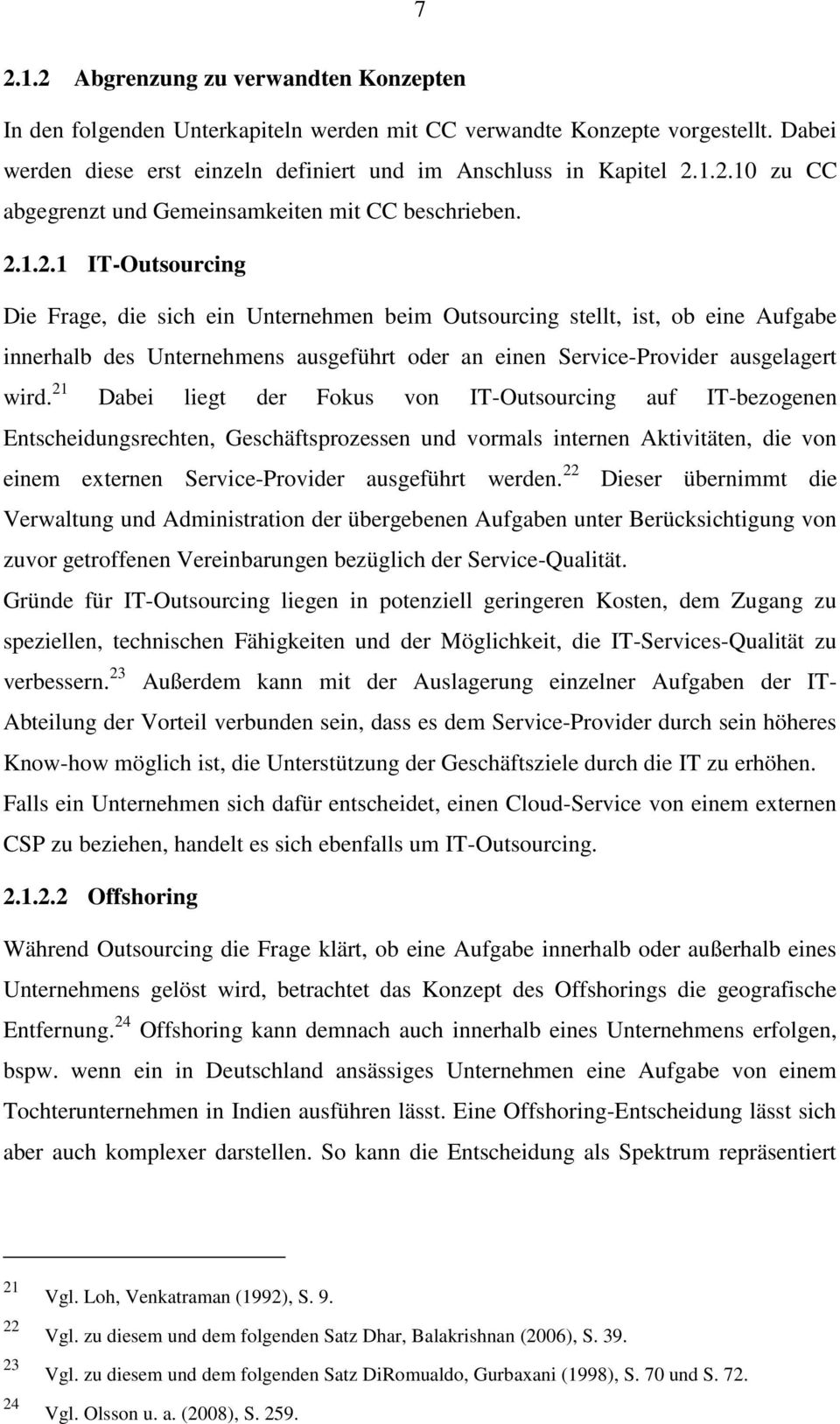 21 Dabei liegt der Fokus von IT-Outsourcing auf IT-bezogenen Entscheidungsrechten, Geschäftsprozessen und vormals internen Aktivitäten, die von einem externen Service-Provider ausgeführt werden.