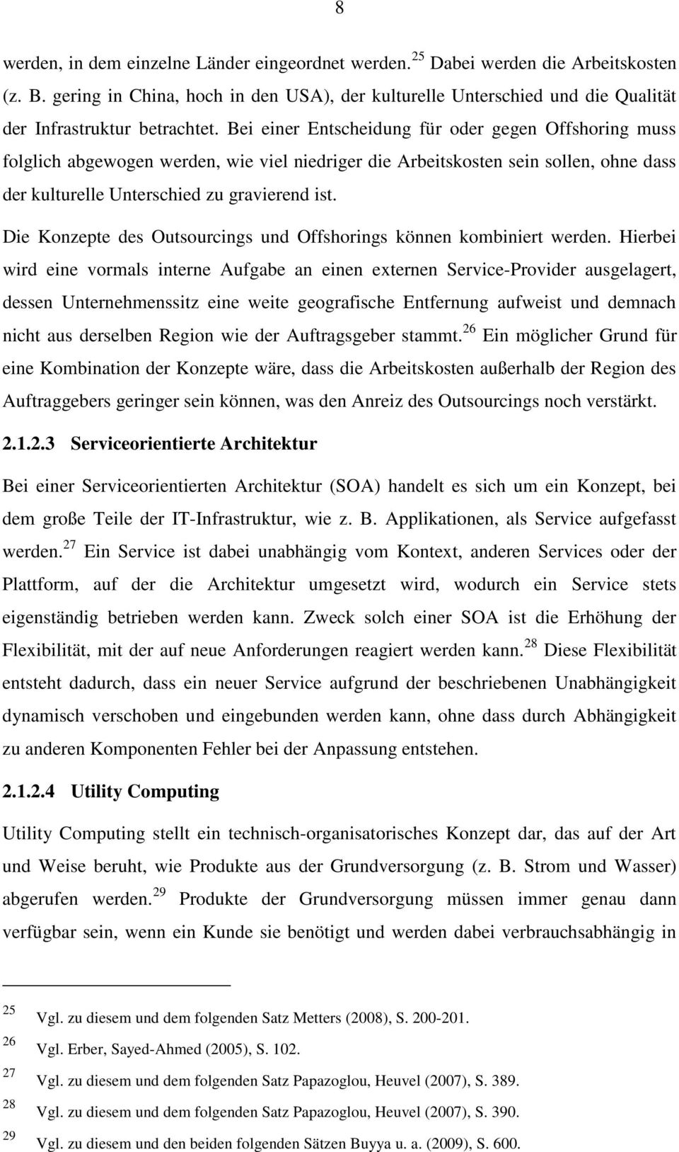 Bei einer Entscheidung für oder gegen Offshoring muss folglich abgewogen werden, wie viel niedriger die Arbeitskosten sein sollen, ohne dass der kulturelle Unterschied zu gravierend ist.