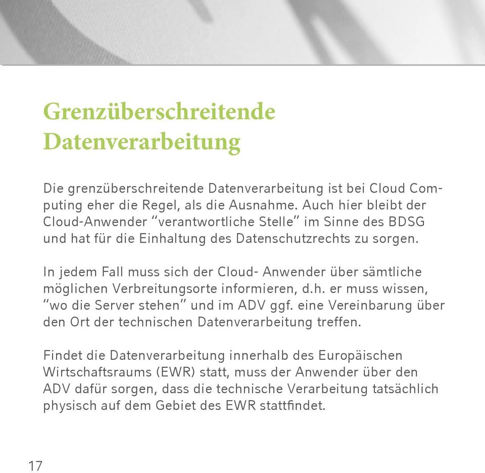 In jedem Fall muss sich der Cloud- Anwender über sämtliche möglichen Verbreitungsorte informieren, d.h. er muss wissen, wo die Server stehen und im ADV ggf.