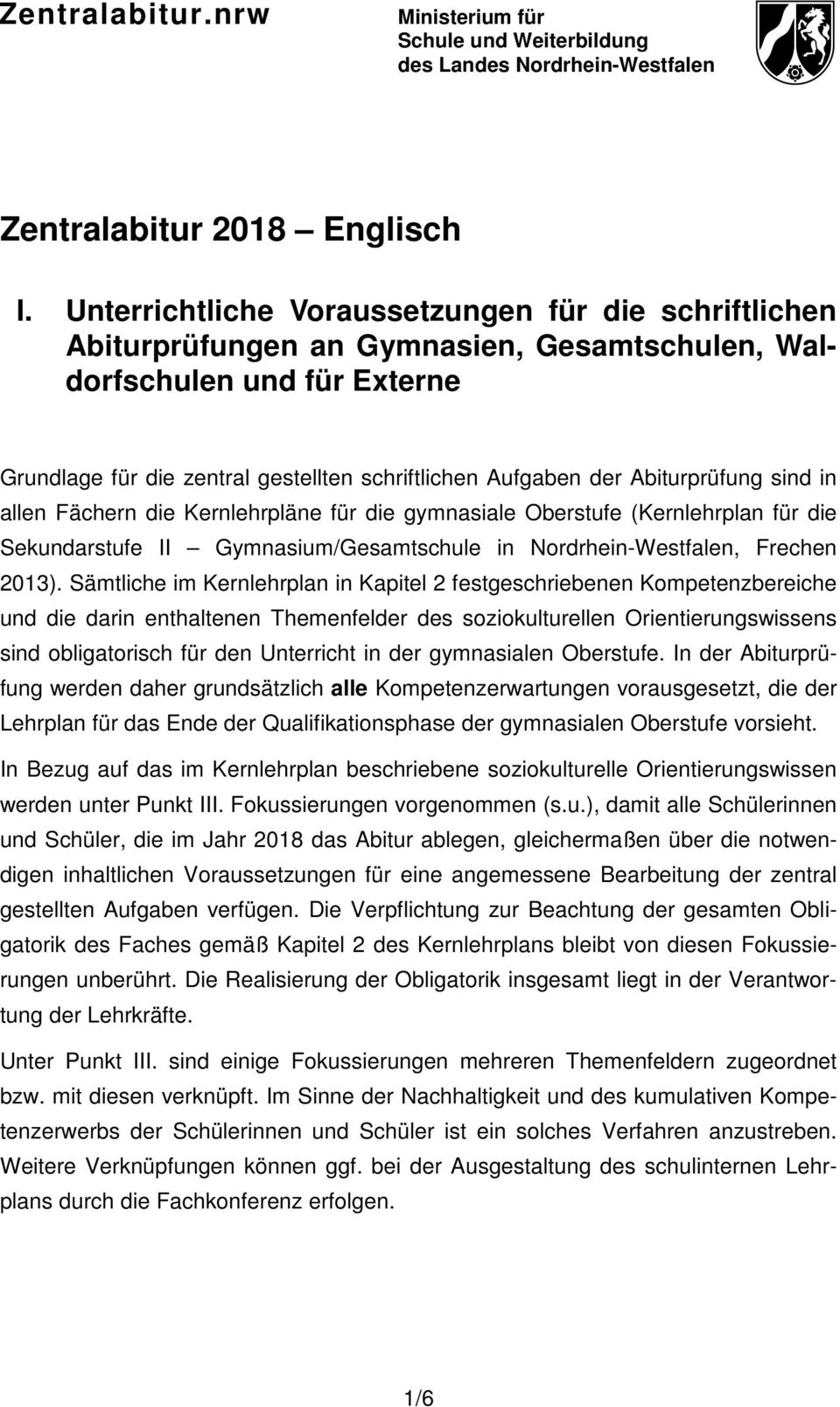 Abiturprüfung sind in allen Fächern die Kernlehrpläne für die gymnasiale Oberstufe (Kernlehrplan für die Sekundarstufe II Gymnasium/Gesamtschule in Nordrhein-Westfalen, Frechen 2013).