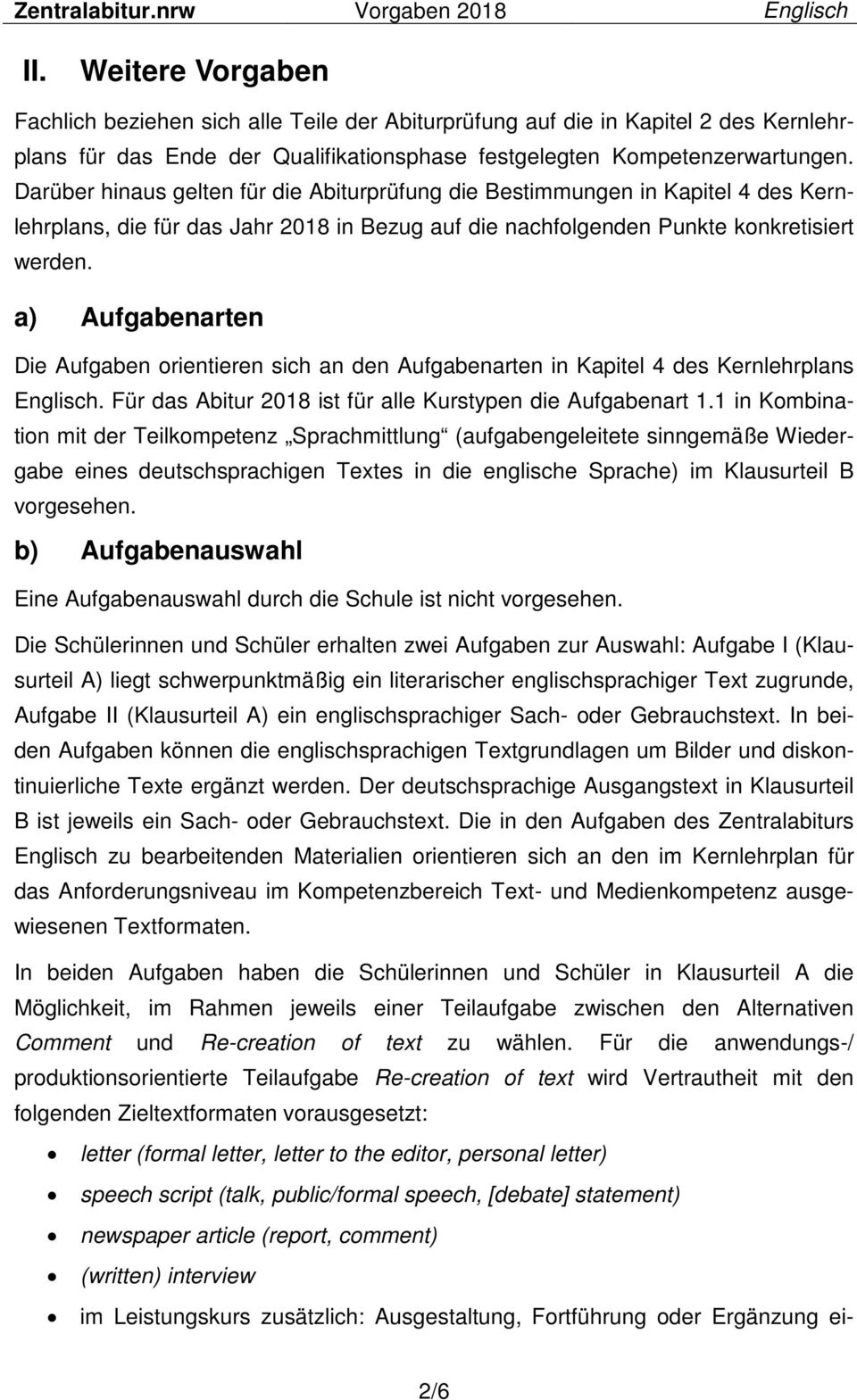 a) Aufgabenarten Die Aufgaben orientieren sich an den Aufgabenarten in Kapitel 4 des Kernlehrplans Englisch. Für das Abitur 2018 ist für alle Kurstypen die Aufgabenart 1.