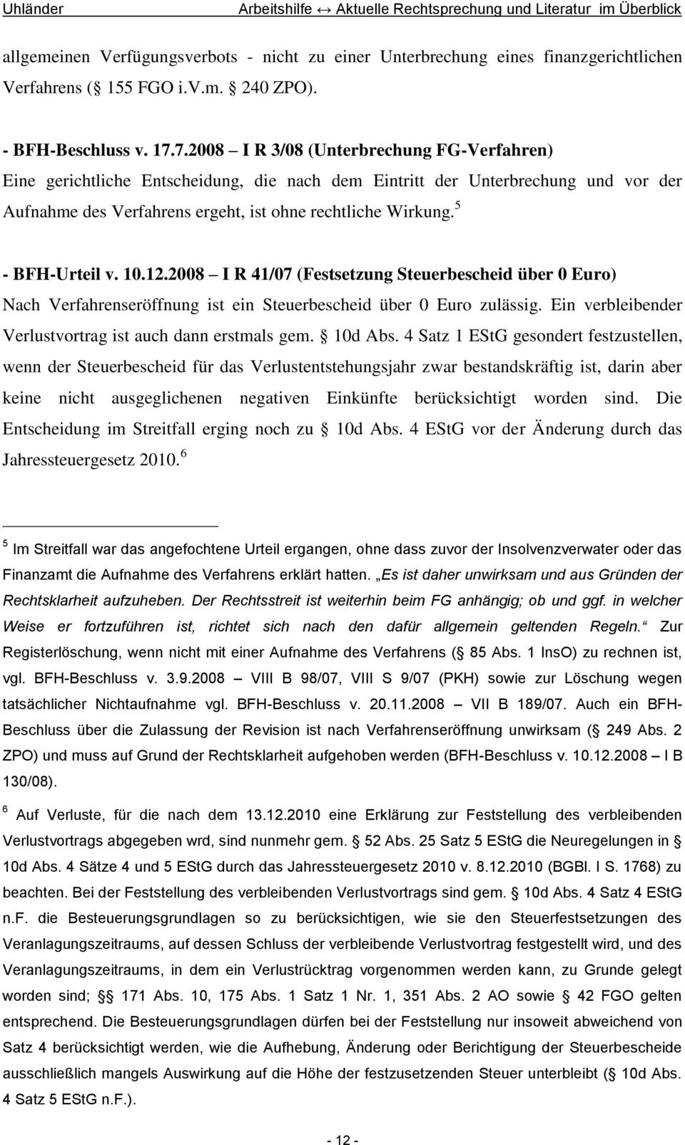 5 - BFH-Urteil v. 10.12.2008 I R 41/07 (Festsetzung Steuerbescheid über 0 Euro) Nach Verfahrenseröffnung ist ein Steuerbescheid über 0 Euro zulässig.