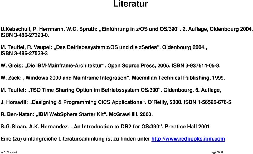 Macmillan Technical Publishing, 1999. M. Teuffel: TSO Time Sharing Option im Betriebssystem OS/390. Oldenbourg, 6. Auflage, J. Horswill: Designing & Programming CICS Applications. O Reilly, 2000.