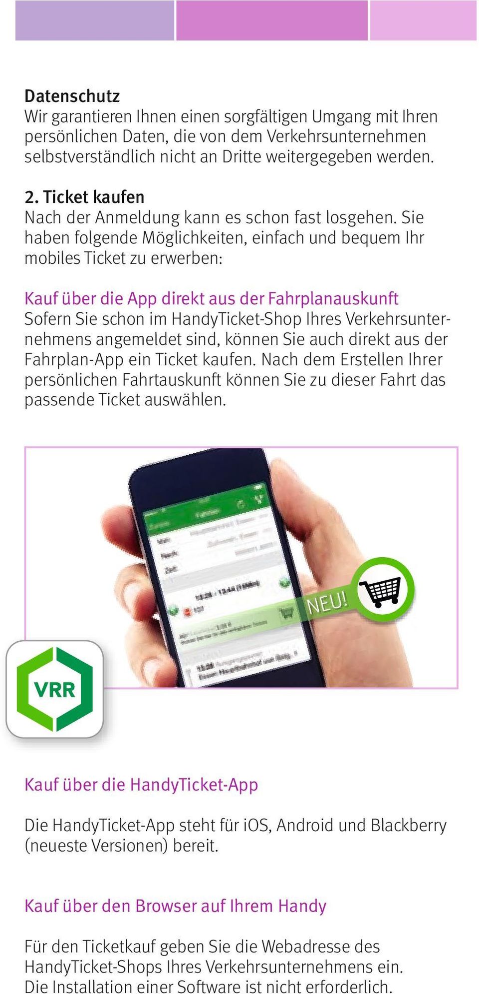 Sie haben folgende Möglichkeiten, einfach und bequem Ihr mobiles Ticket zu erwerben: Kauf über die App direkt aus der Fahrplanauskunft Sofern Sie schon im HandyTicket-Shop Ihres Verkehrsunternehmens
