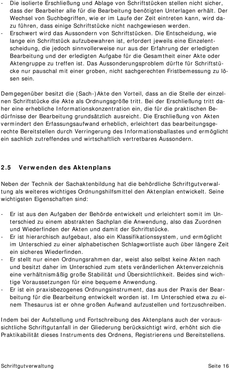 Die Entscheidung, wie lange ein Schriftstück aufzubewahren ist, erfordert jeweils eine Einzelentscheidung, die jedoch sinnvollerweise nur aus der Erfahrung der erledigten Bearbeitung und der