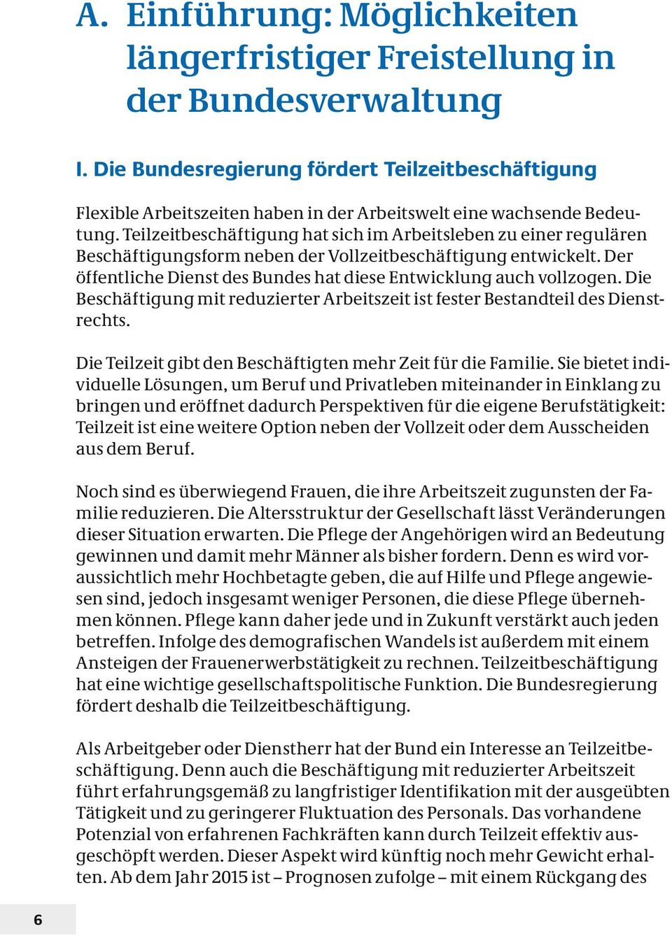 Teilzeitbeschäftigung hat sich im Arbeitsleben zu einer regulären Beschäftigungsform neben der Vollzeitbeschäftigung entwickelt. Der öffentliche Dienst des Bundes hat diese Entwicklung auch vollzogen.