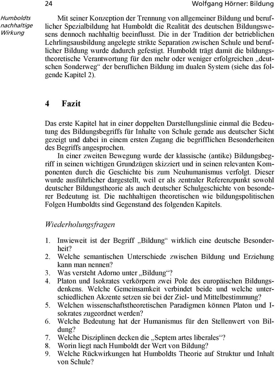 Humboldt trägt damit die bildungstheoretische Verantwortung für den mehr oder weniger erfolgreichen deutschen Sonderweg der beruflichen Bildung im dualen System (siehe das folgende Kapitel 2).