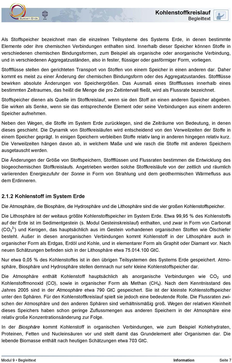 flüssiger oder gasförmiger Form, vorliegen. Stoffflüsse stellen den gerichteten Transport von Stoffen von einem Speicher in einen anderen dar.