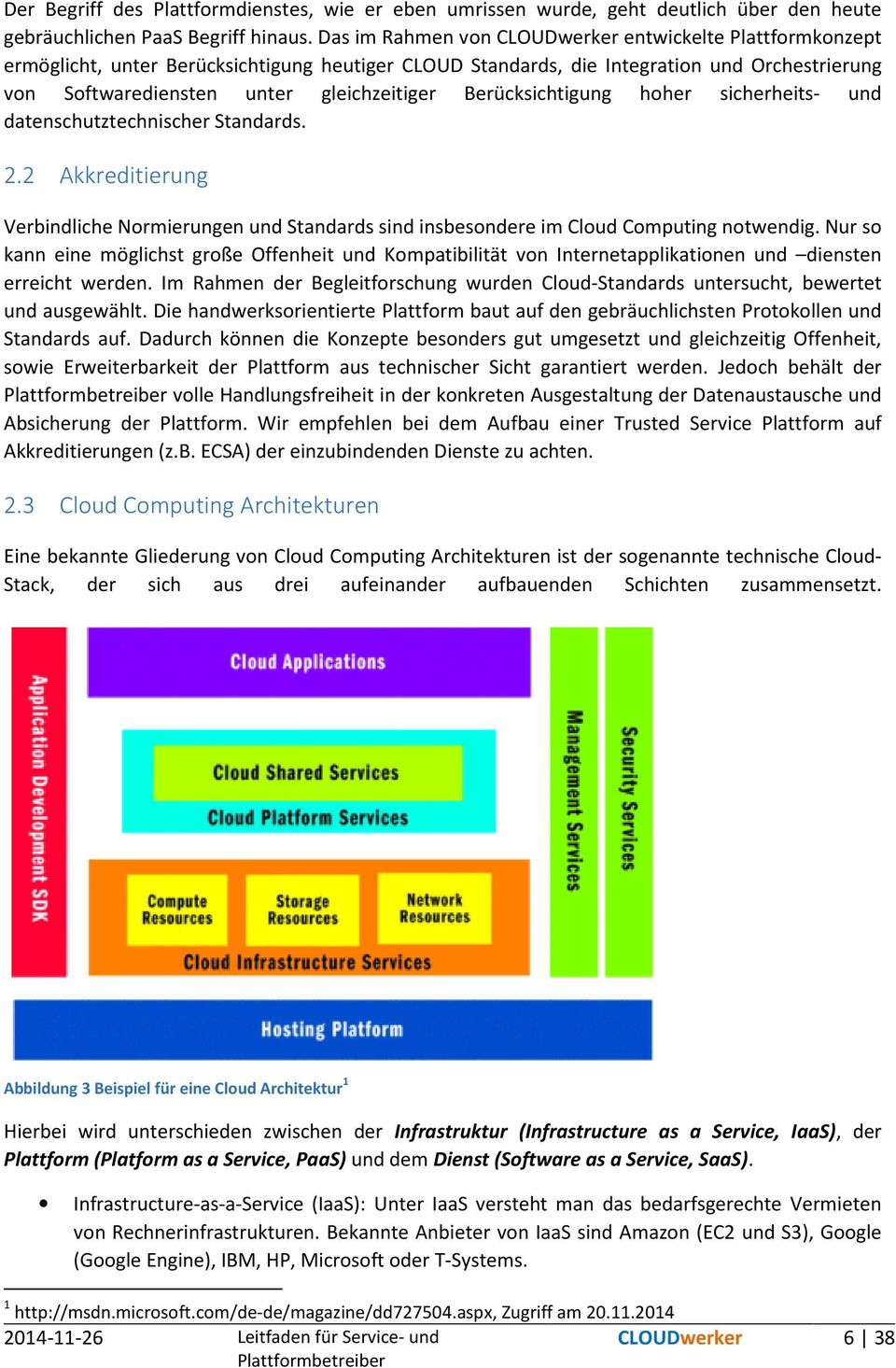 Berücksichtigung hoher sicherheits- und datenschutztechnischer Standards. 2.2 Akkreditierung Verbindliche Normierungen und Standards sind insbesondere im Cloud Computing notwendig.