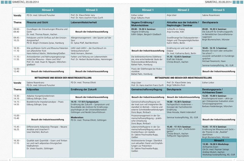 00-09.40 09.45-10.25 Grundlagen der Erkrankungen Rheuma und Gicht Dr. med. Thomas Rauen, Aachen Fettsäuren und ihr Einfluss auf den Entzündungsverlauf PD Dr.