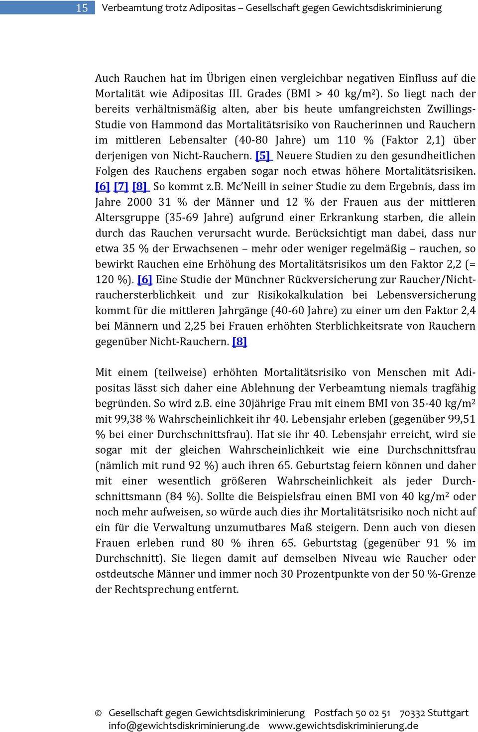 So liegt nach der bereits verhältnismäßig alten, aber bis heute umfangreichsten Zwillings- Studie von Hammond das Mortalitätsrisiko von Raucherinnen und Rauchern im mittleren Lebensalter (40-80