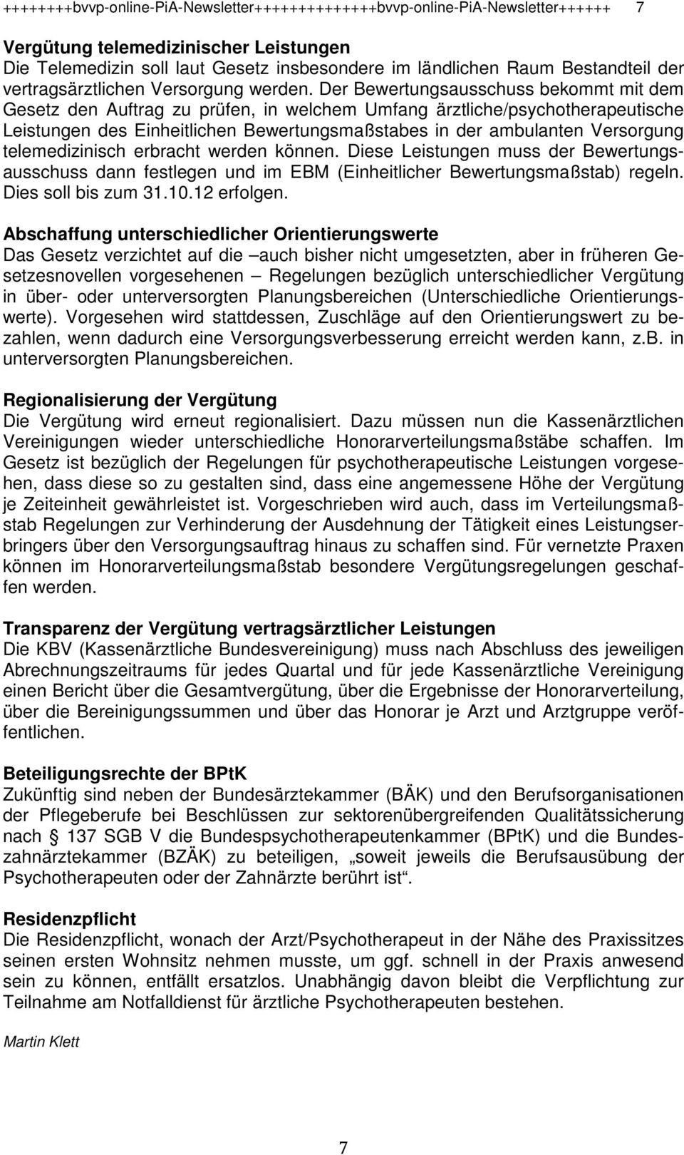 Der Bewertungsausschuss bekommt mit dem Gesetz den Auftrag zu prüfen, in welchem Umfang ärztliche/psychotherapeutische Leistungen des Einheitlichen Bewertungsmaßstabes in der ambulanten Versorgung