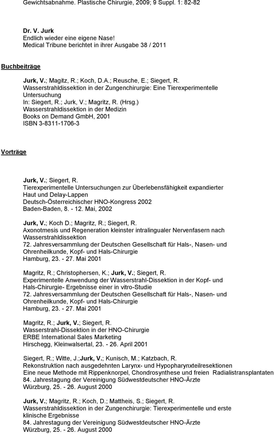 ) Wasserstrahldissektion in der Medizin Books on Demand GmbH, 2001 ISBN 3-8311-1706-3 Vorträge Jurk, V.; Siegert, R.
