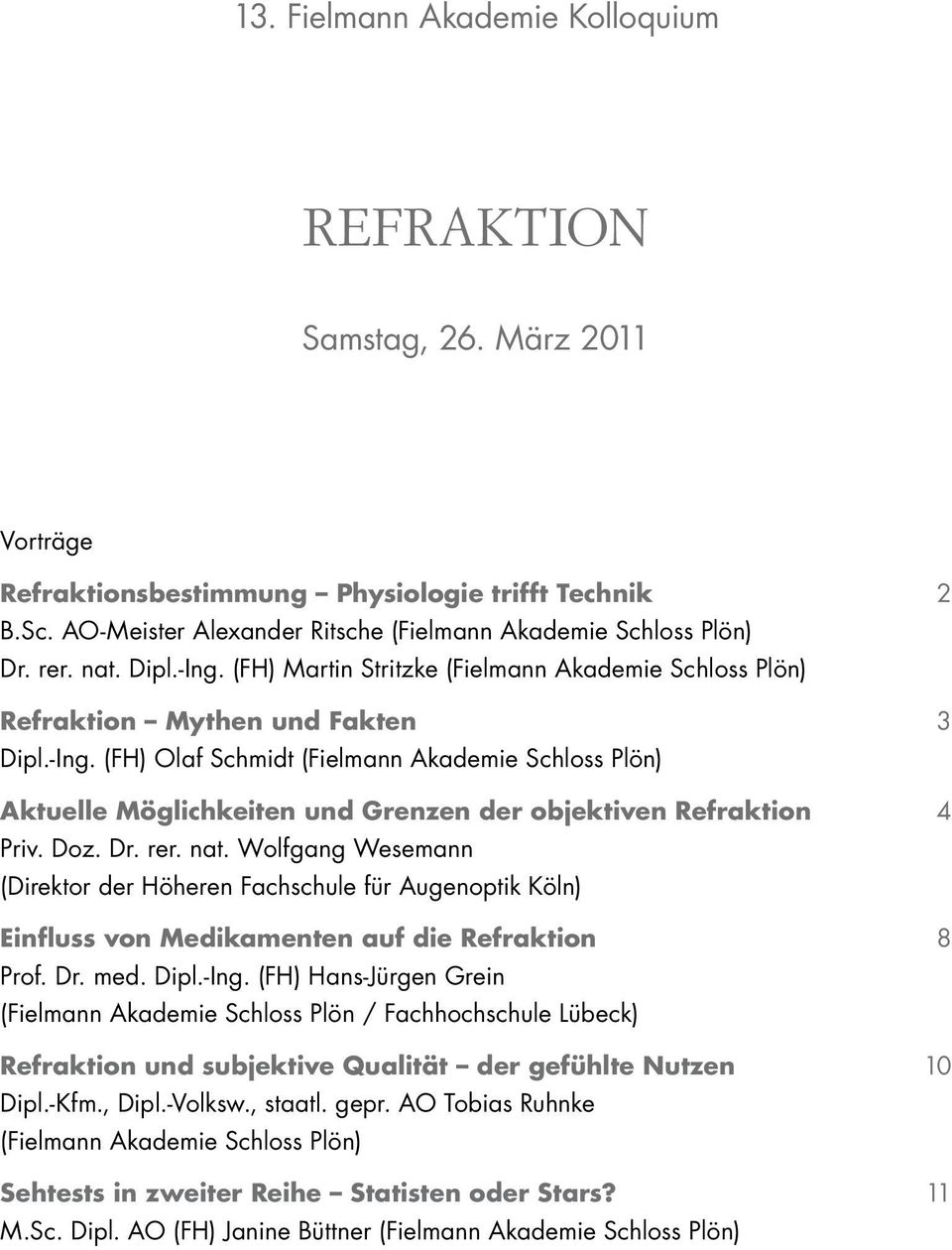 (FH) Olaf Schmidt (Fielmann Akademie Schloss Plön) Aktuelle Möglichkeiten und Grenzen der objektiven Refraktion 4 Priv. Doz. Dr. rer. nat.