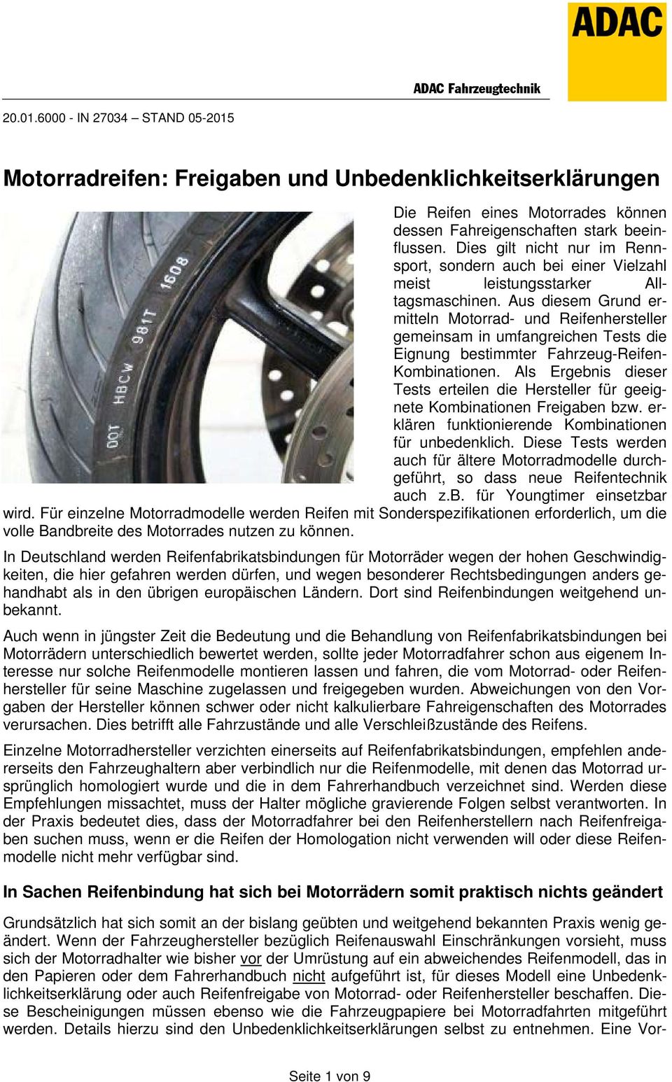 Aus diesem Grund ermitteln Motorrad- und Reifenhersteller gemeinsam in umfangreichen Tests die Eignung bestimmter Fahrzeug-Reifen- Kombinationen.
