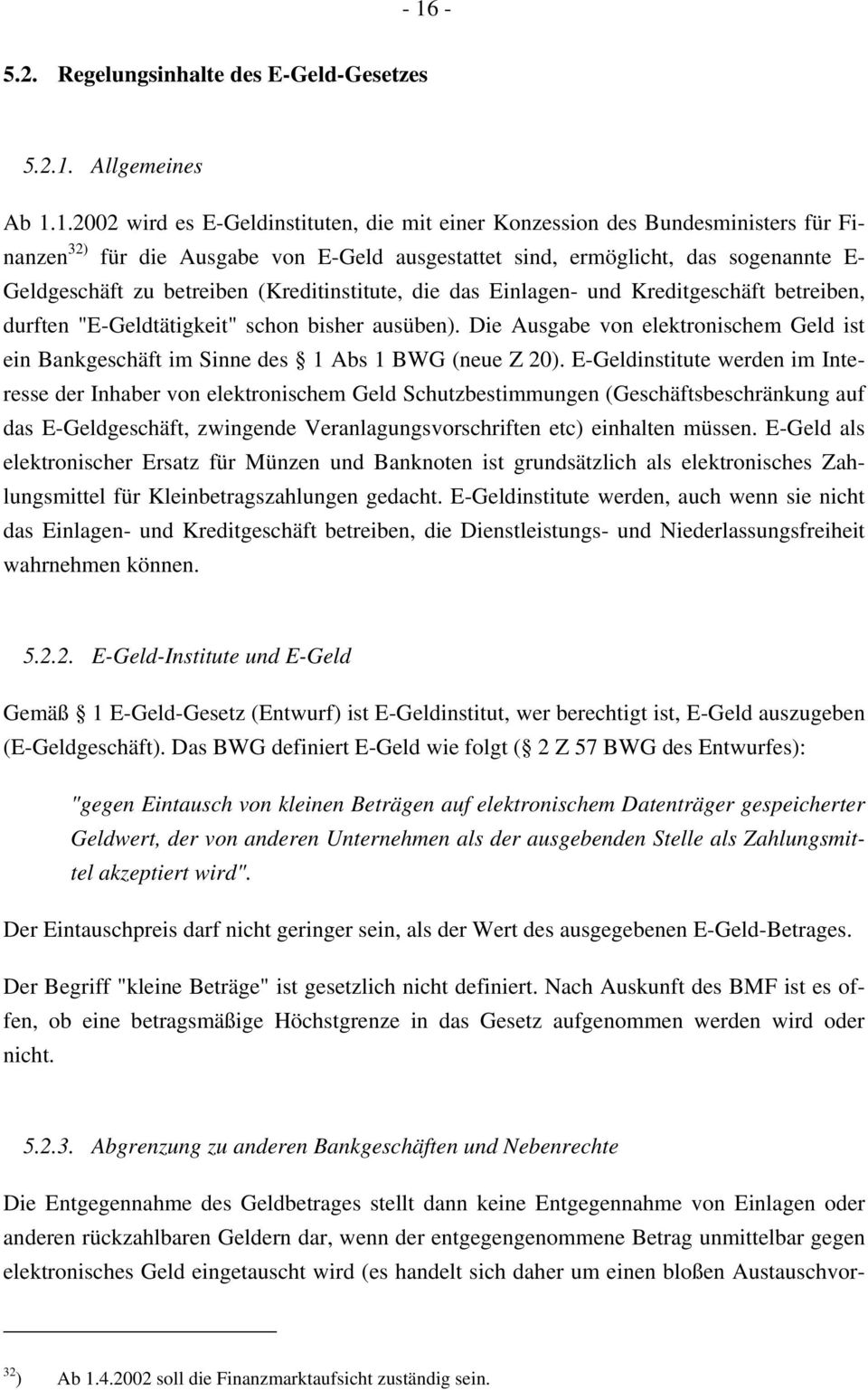 Die Ausgabe von elektronischem Geld ist ein Bankgeschäft im Sinne des 1 Abs 1 BWG (neue Z 20).