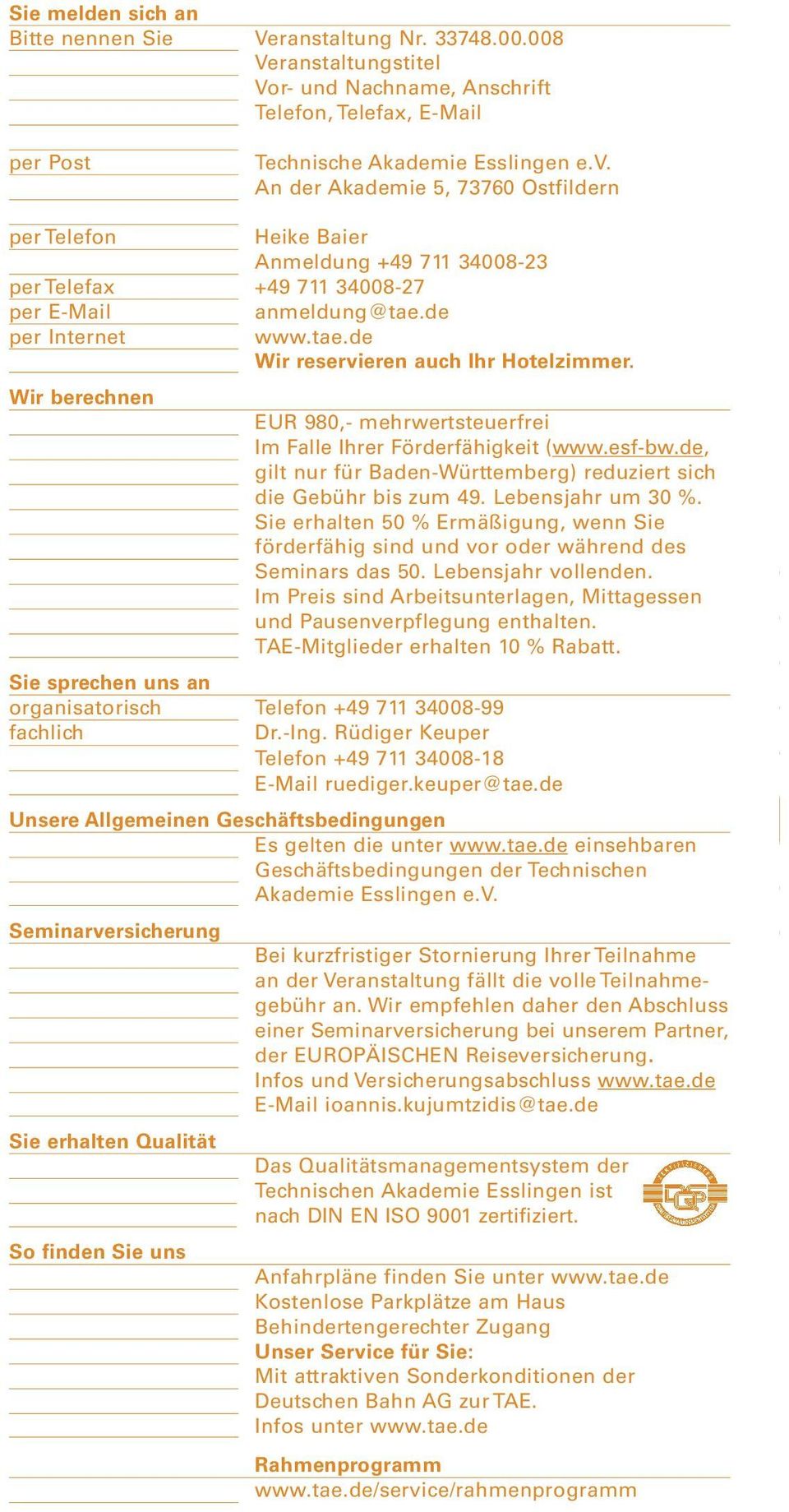 Wir berechnen EUR 980,- mehrwertsteuerfrei Im Falle Ihrer Förderfähigkeit (www.esf-bw.de, gilt nur für Baden-Württemberg) reduziert sich die Gebühr bis zum 49. Lebensjahr um 30 %.