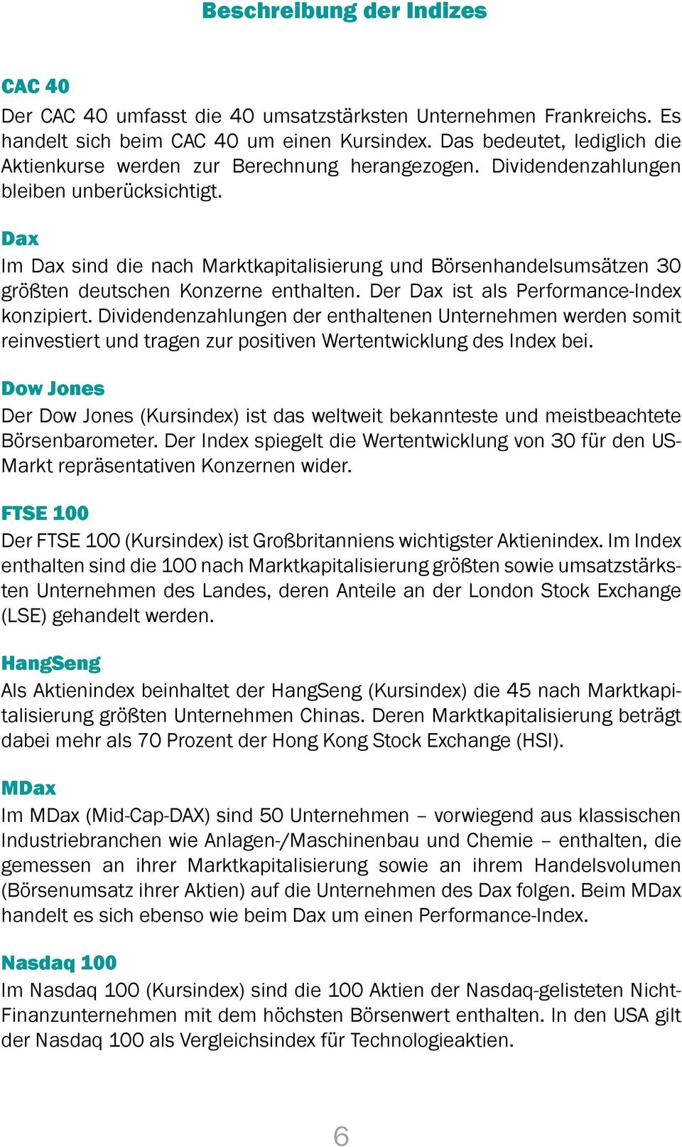 Dax Im Dax sind die nach Marktkapitalisierung und Börsenhandelsumsätzen 30 größten deutschen Konzerne enthalten. Der Dax ist als Performance-Index konzipiert.