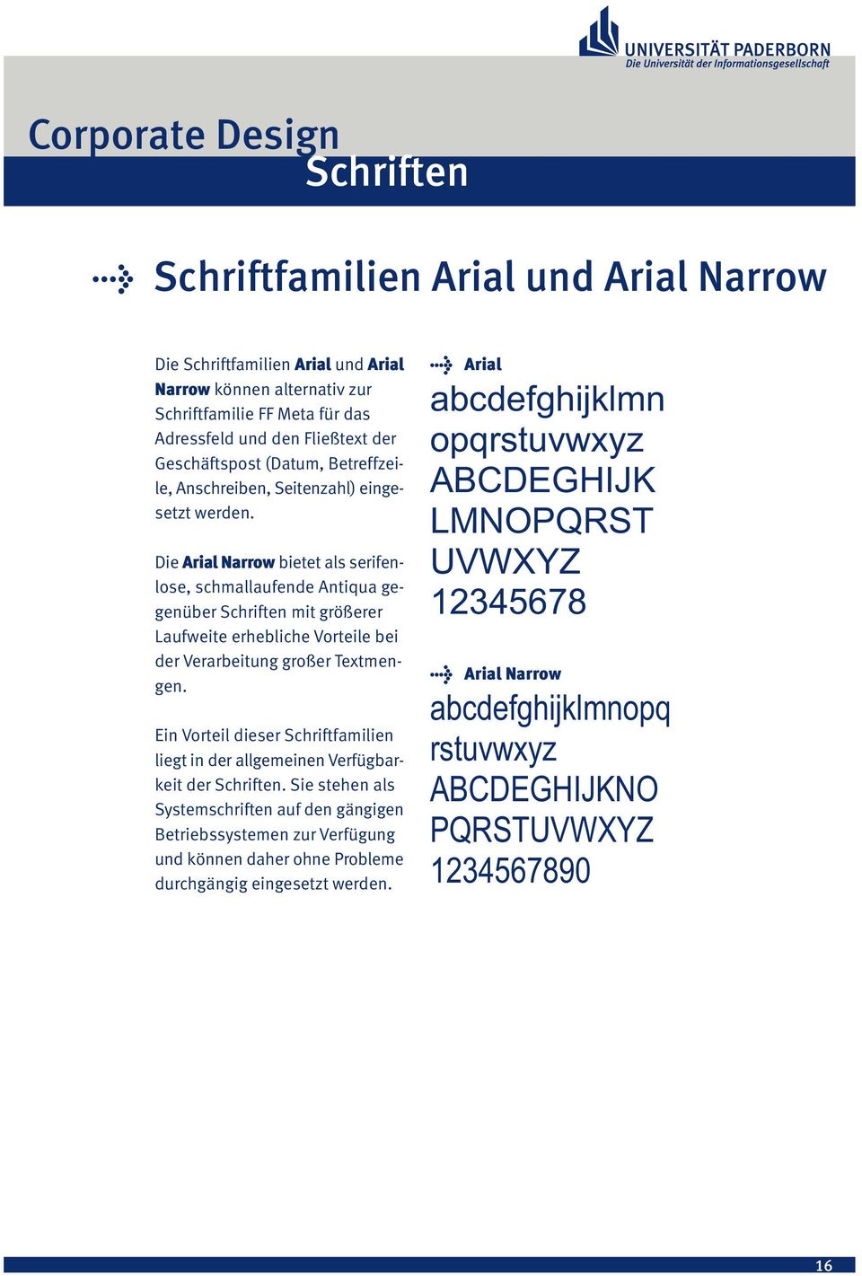 Die Arial Narrow bietet als serifenlose, schmallaufende Antiqua gegenüber Schriften mit größerer Laufweite erhebliche Vorteile bei der Verarbeitung großer Textmengen.
