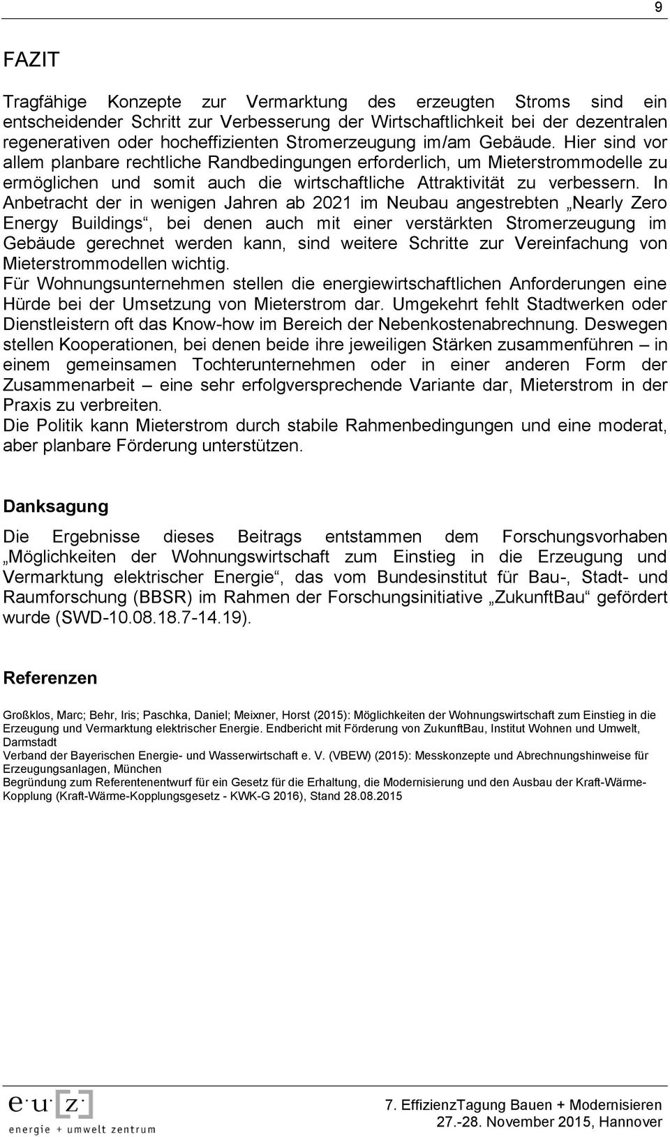 In Anbetracht der in wenigen Jahren ab 2021 im Neubau angestrebten Nearly Zero Energy Buildings, bei denen auch mit einer verstärkten Stromerzeugung im Gebäude gerechnet werden kann, sind weitere