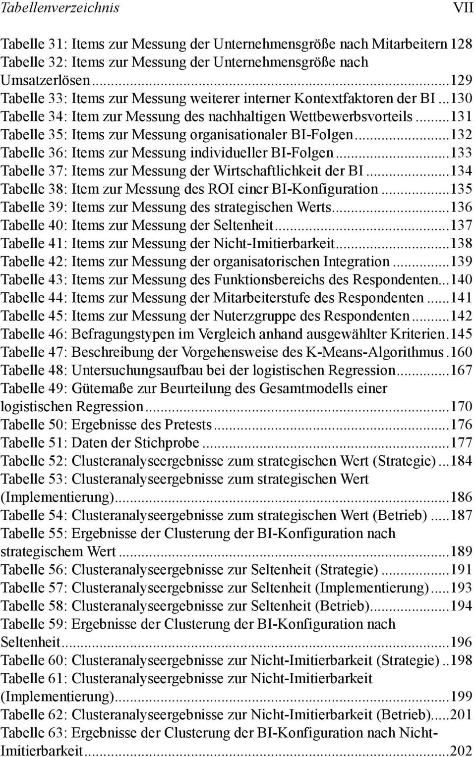 ..131 Tabelle 35: Items zur Messung organisationaler BI-Folgen...132 Tabelle 36: Items zur Messung individueller BI-Folgen...133 Tabelle 37: Items zur Messung der Wirtschaftlichkeit der BI.