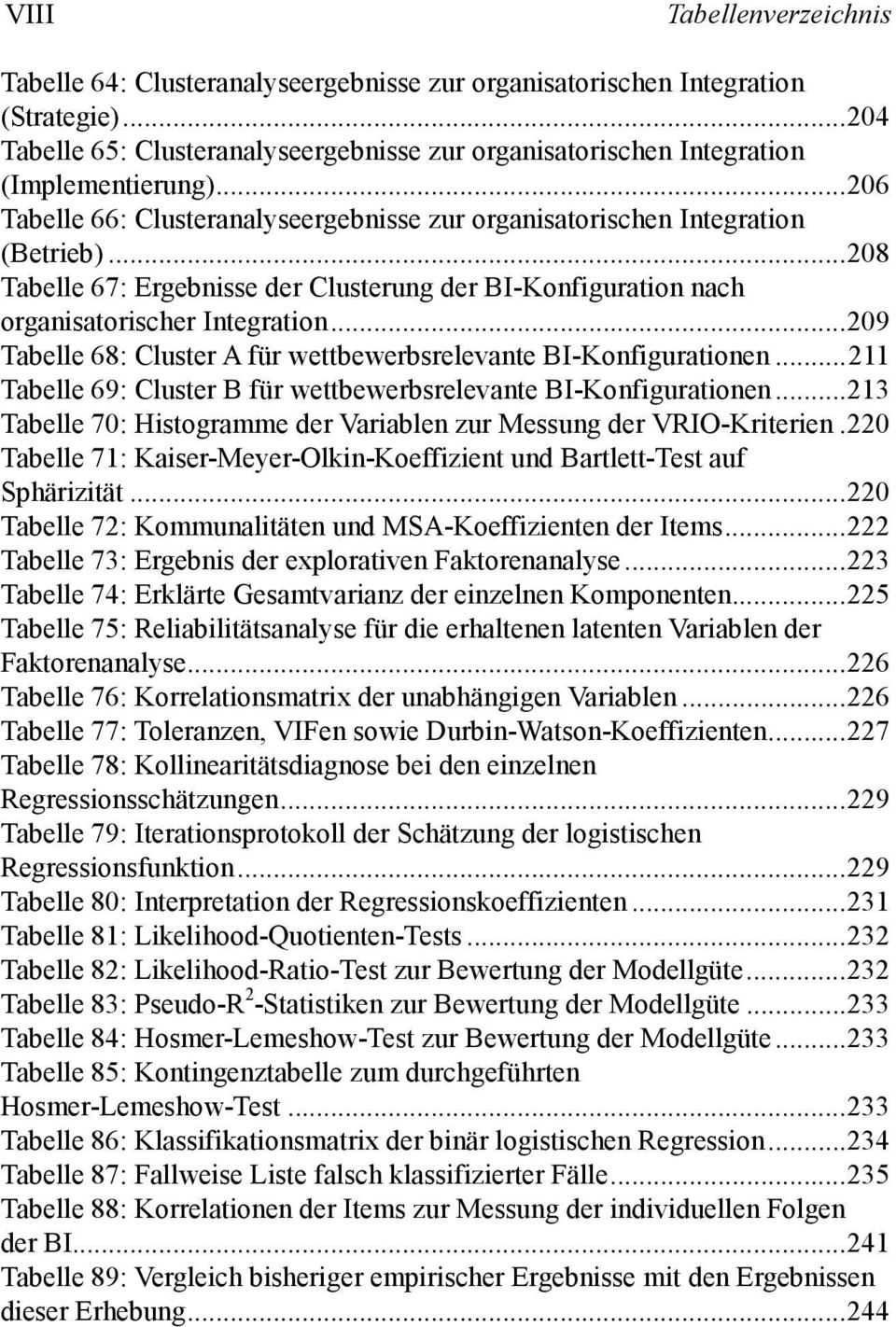 ..208 Tabelle 67: Ergebnisse der Clusterung der BI-Konfiguration nach organisatorischer Integration...209 Tabelle 68: Cluster A für wettbewerbsrelevante BI-Konfigurationen.