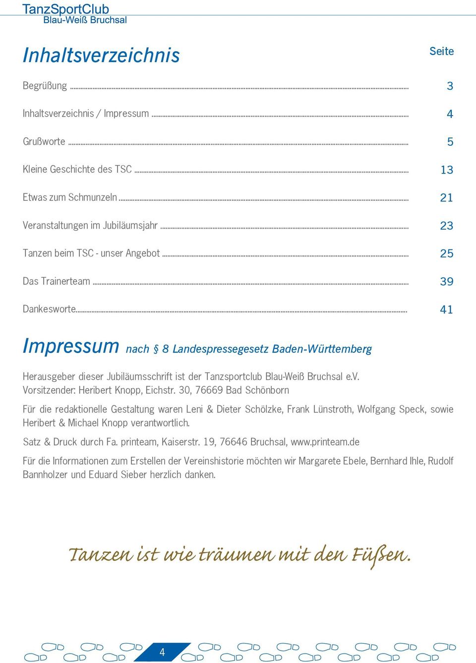 .. 41 Impressum nach 8 Landespressegesetz Baden-Württemberg Herausgeber dieser Jubiläumsschrift ist der Tanzsportclub Blau-Weiß Bruchsal e.v. Vorsitzender: Heribert Knopp, Eichstr.