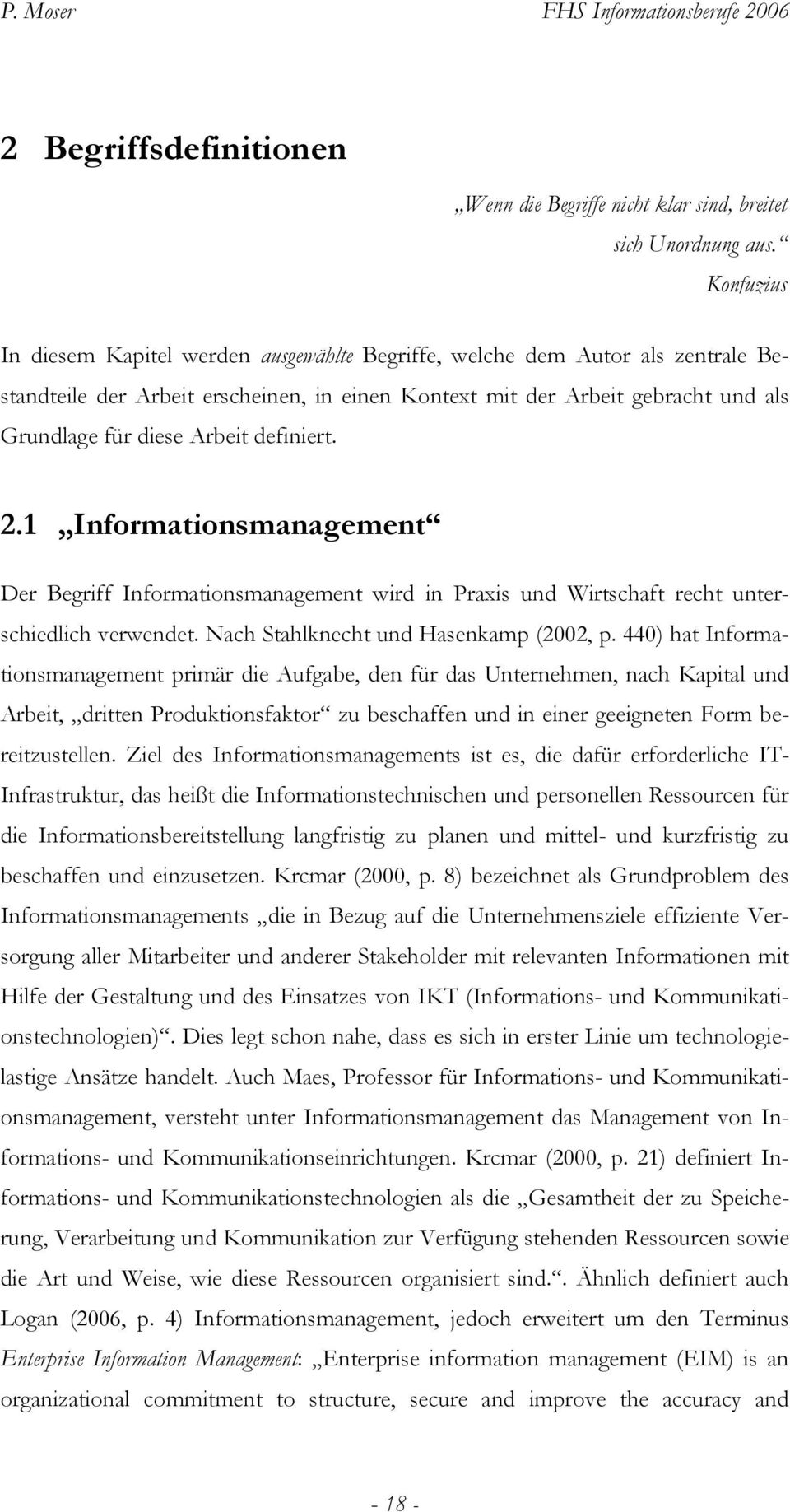 definiert. 2.1 Informationsmanagement Der Begriff Informationsmanagement wird in Praxis und Wirtschaft recht unterschiedlich verwendet. Nach Stahlknecht und Hasenkamp (2002, p.