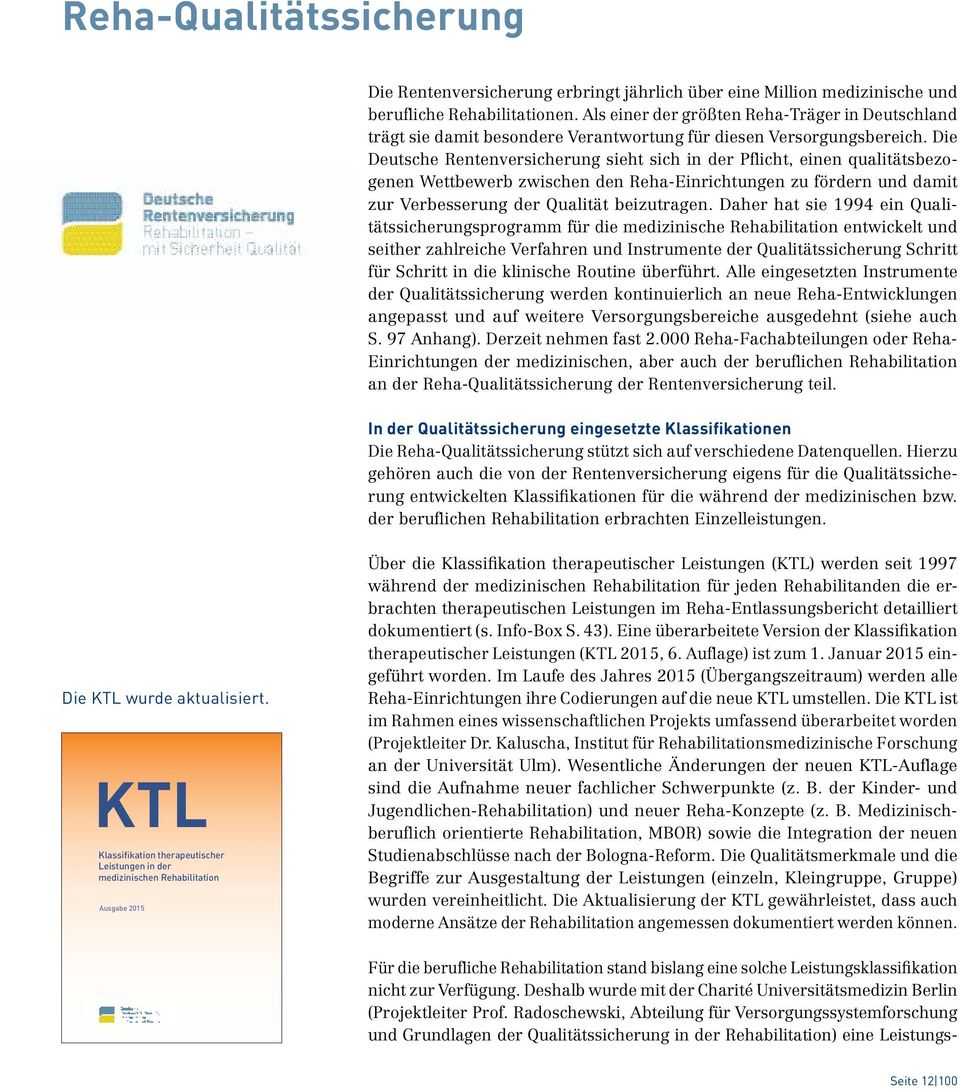 Die Deutsche Rentenversicherung sieht sich in der Pflicht, einen qualitätsbezogenen Wettbewerb zwischen den Reha-Einrichtungen zu fördern und damit zur Verbesserung der Qualität beizutragen.