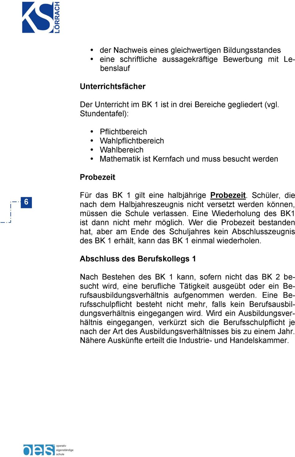 Schüler, die nach dem Halbjahreszeugnis nicht versetzt werden können, müssen die Schule verlassen. Eine Wiederholung des BK1 ist dann nicht mehr möglich.