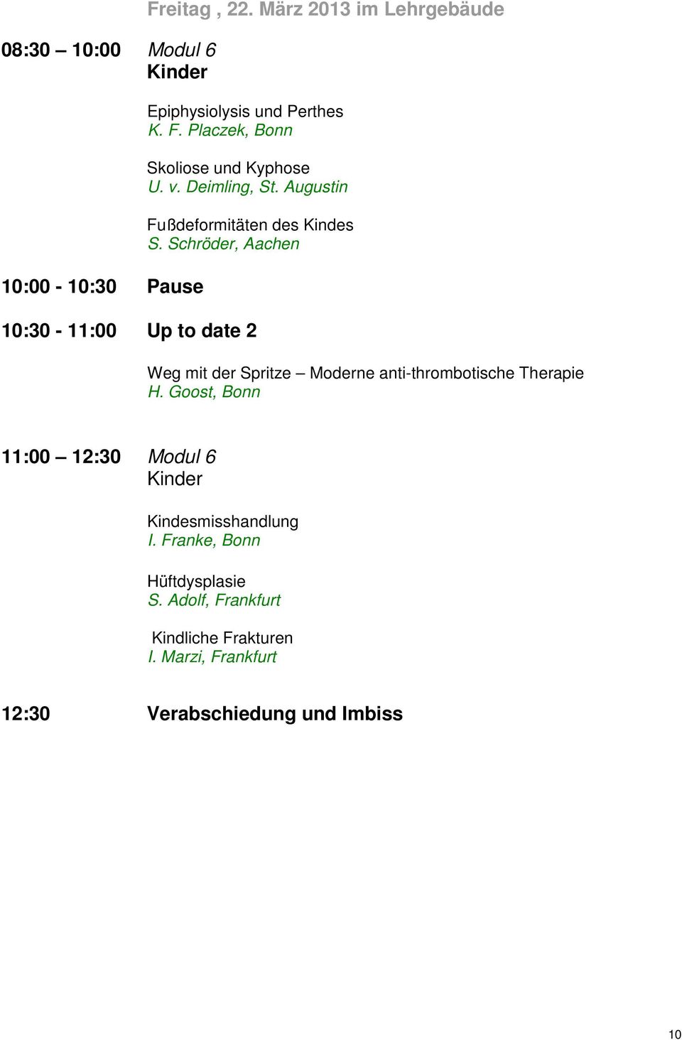 Schröder, Aachen 10:30-11:00 Up to date 2 Weg mit der Spritze Moderne anti-thrombotische Therapie H.