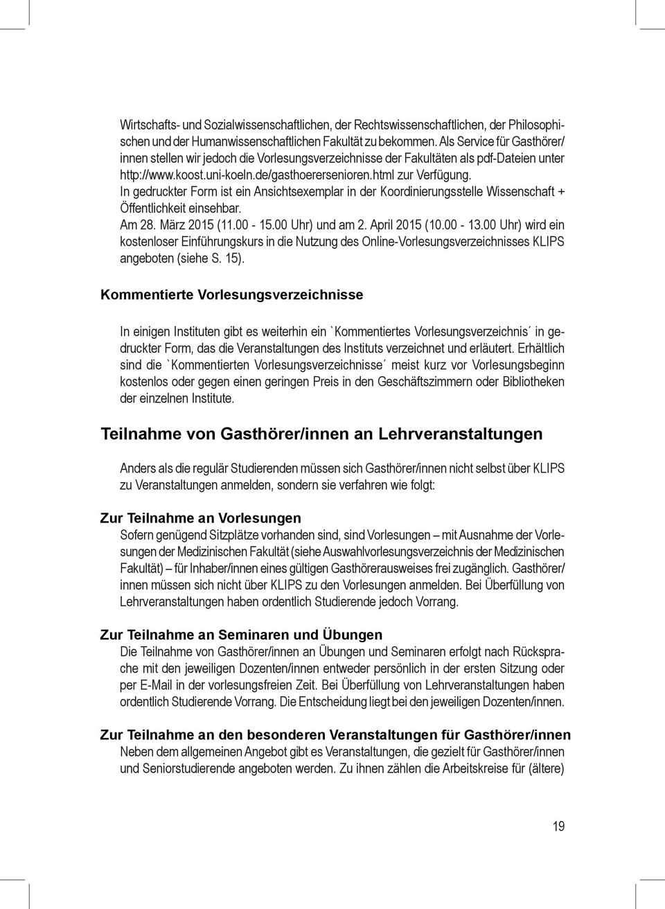 In gedruckter Form ist ein Ansichtsexemplar in der Koordinierungsstelle Wissenschaft + Öffentlichkeit einsehbar. Am 28. März 2015 (11.00-15.00 Uhr) und am 2. April 2015 (10.00-13.