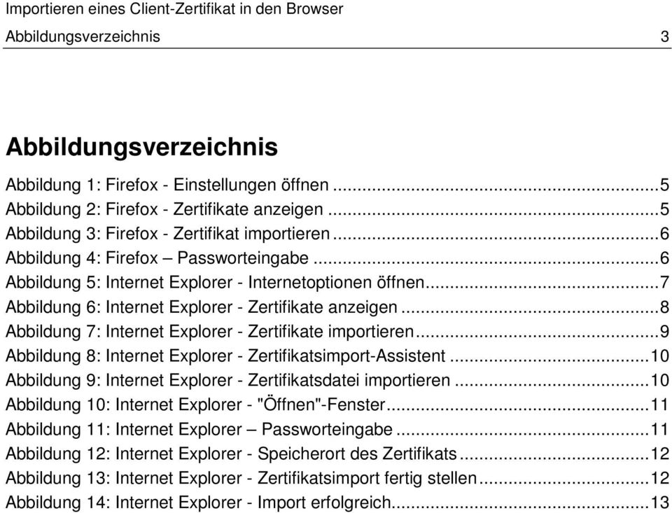 ..8 Abbildung 7: Internet Explorer - Zertifikate importieren...9 Abbildung 8: Internet Explorer - Zertifikatsimport-Assistent...10 Abbildung 9: Internet Explorer - Zertifikatsdatei importieren.