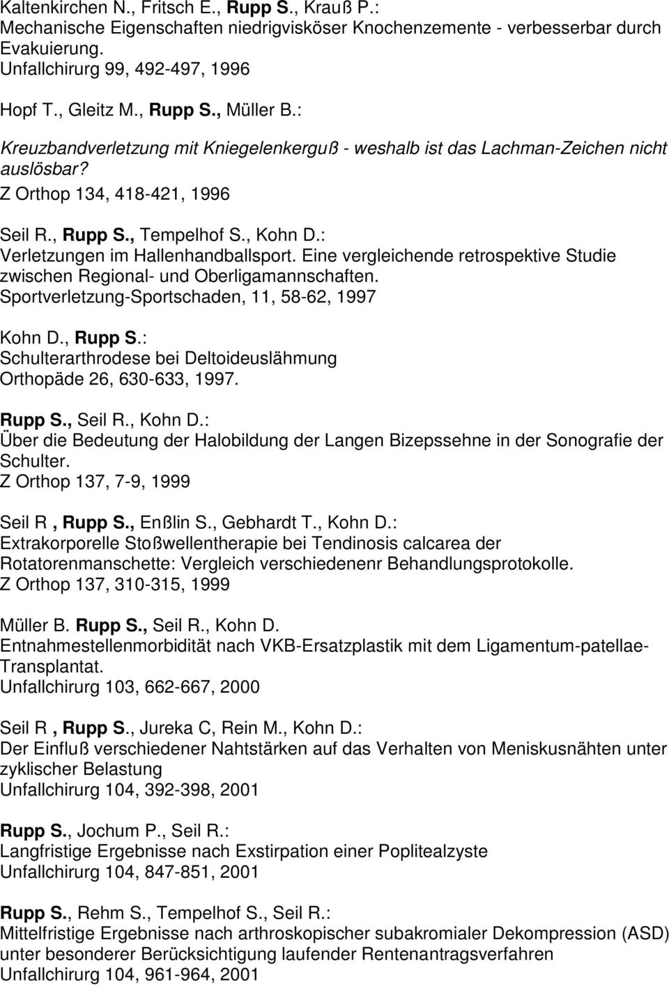 Eine vergleichende retrospektive Studie zwischen Regional- und Oberligamannschaften. Sportverletzung-Sportschaden, 11, 58-62, 1997 Kohn D., Rupp S.