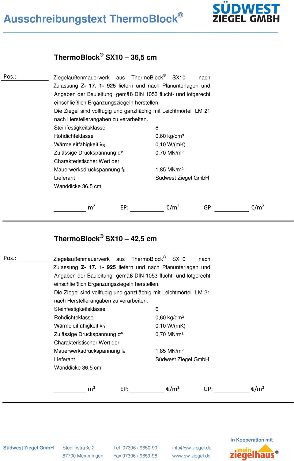 Steinfestigkeitsklasse 6 0,60 kg/dm³ 0,10 W/(mK) 0,70 MN/m² 1,85 MN/m² Wanddicke 36,5 cm ThermoBlock SX10 42,5 cm Ziegelaußenmauerwerk aus ThermoBlock SX10 nach Zulassung Z- 17.