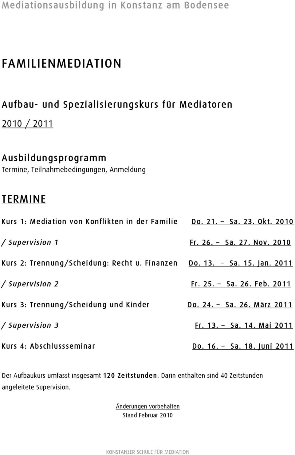 13. Sa. 15. Jan. 2011 / Supervision 2 Fr. 25. Sa. 26. Feb. 2011 Kurs 3: Trennung/Scheidung und Kinder Do. 24. Sa. 26. März 2011 / Supervision 3 Fr. 13. Sa. 14.