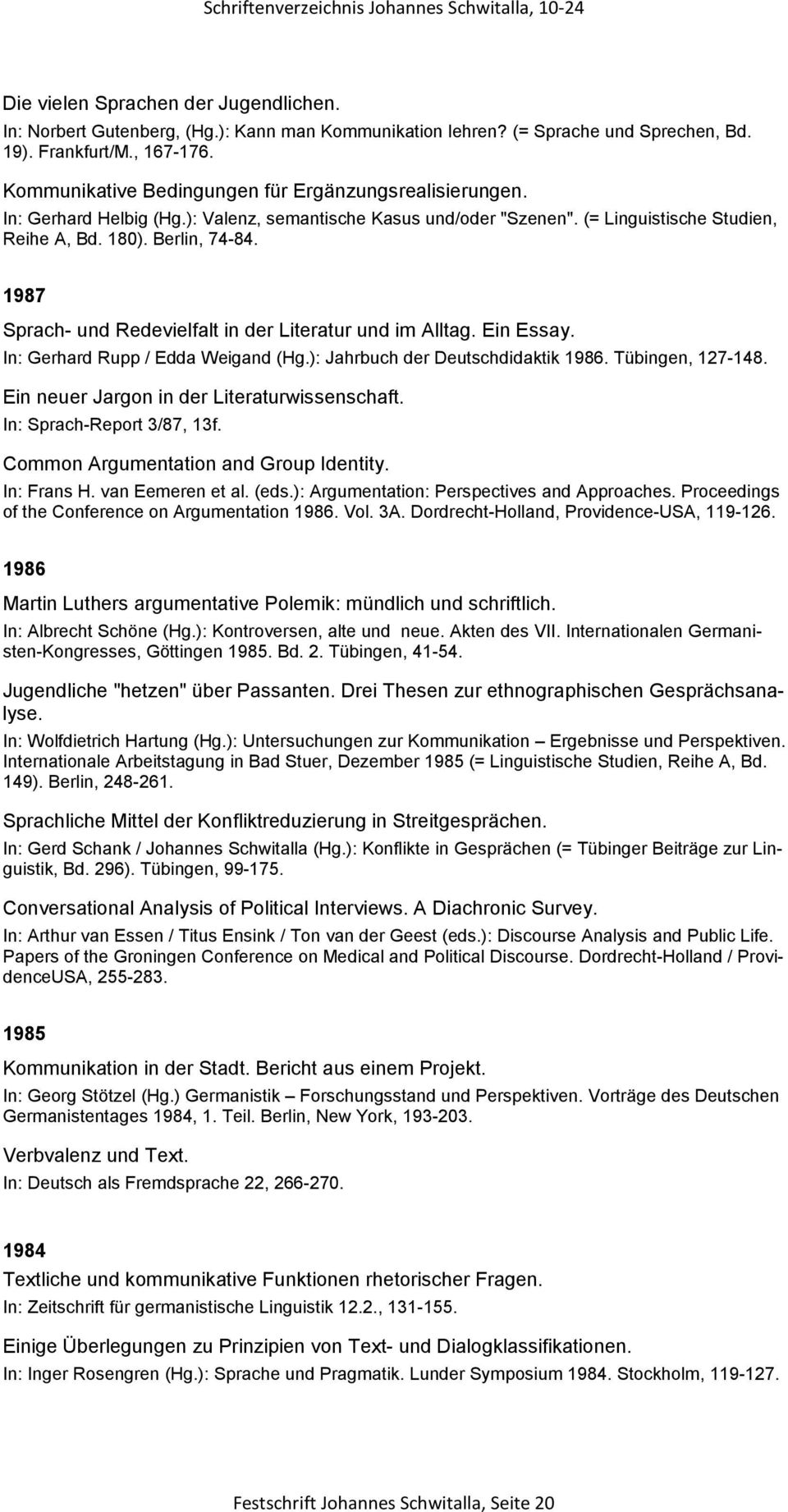 1987 Sprach- und Redevielfalt in der Literatur und im Alltag. Ein Essay. In: Gerhard Rupp / Edda Weigand (Hg.): Jahrbuch der Deutschdidaktik 1986. Tübingen, 127-148.