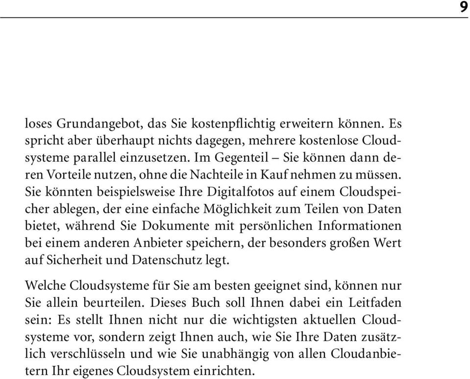 Sie könnten beispielsweise Ihre Digitalfotos auf einem Cloudspeicher ablegen, der eine einfache Möglichkeit zum Teilen von Daten bietet, während Sie Dokumente mit persönlichen Informationen bei einem