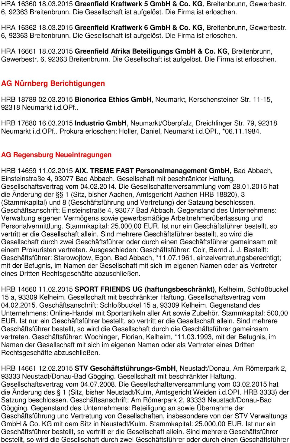 KG, Breitenbrunn, Gewerbestr. 6, 92363 Breitenbrunn. Die Gesellschaft ist aufgelöst. Die Firma ist erloschen. AG Nürnberg Berichtigungen HRB 18789 02.03.
