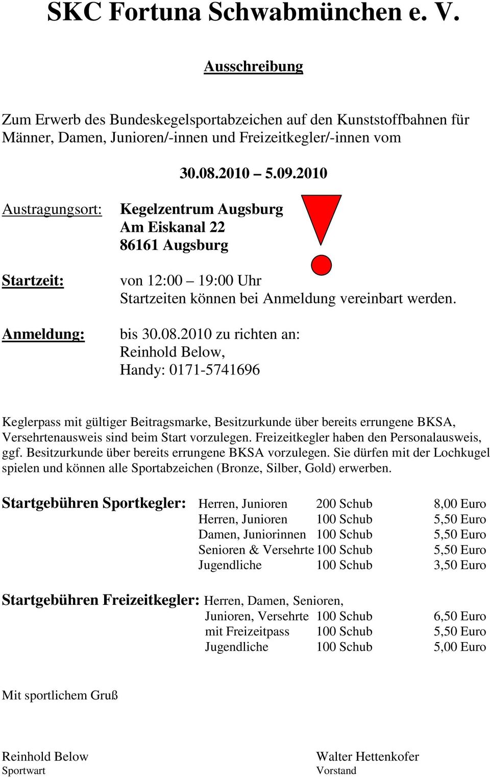 2010 zu richten an: Reinhold Below, Handy: 0171-5741696 Keglerpass mit gültiger Beitragsmarke, Besitzurkunde über bereits errungene BKSA, Versehrtenausweis sind beim Start vorzulegen.